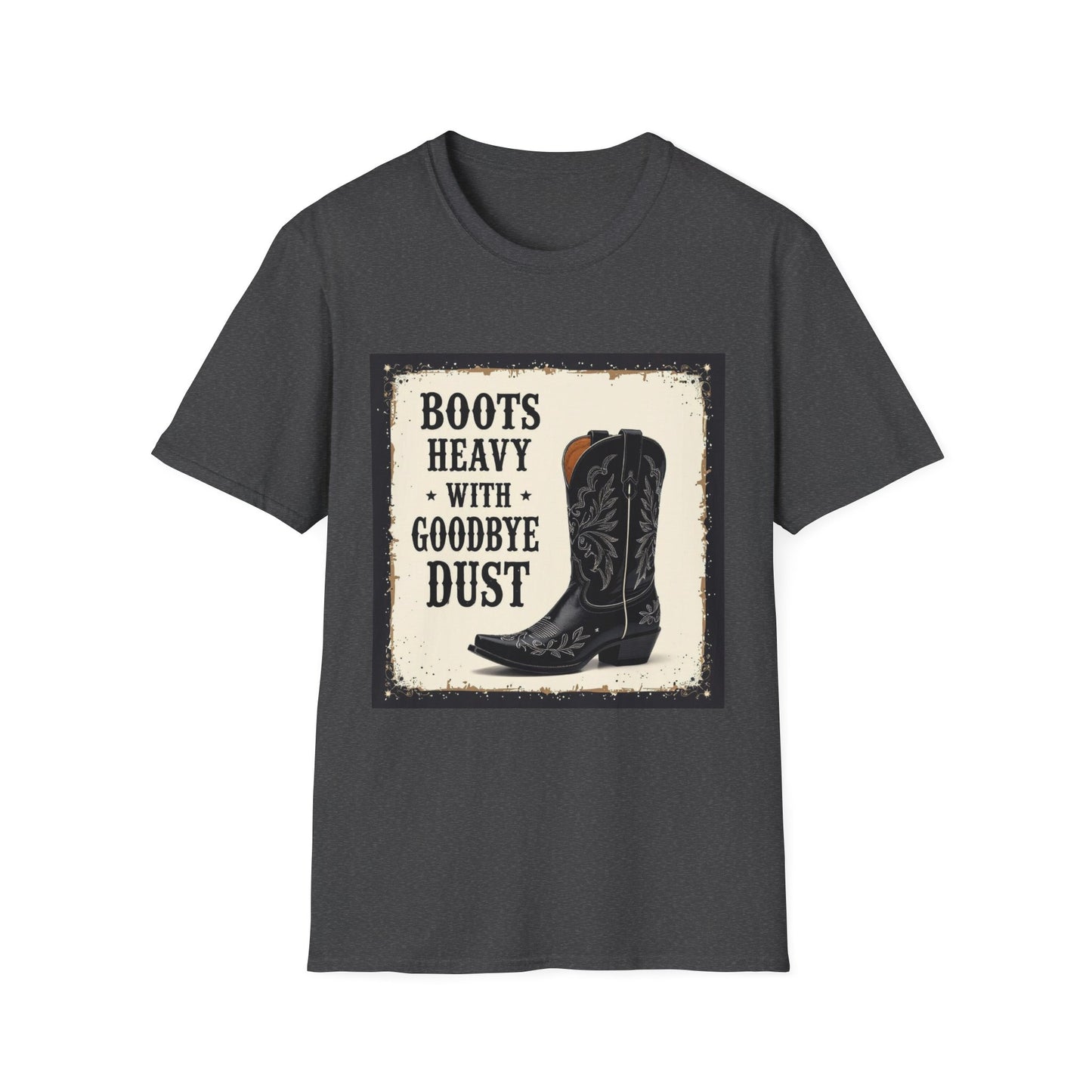 Boots Heavy with Goodbye Dust Western Boho, Unisex T-Shirt,