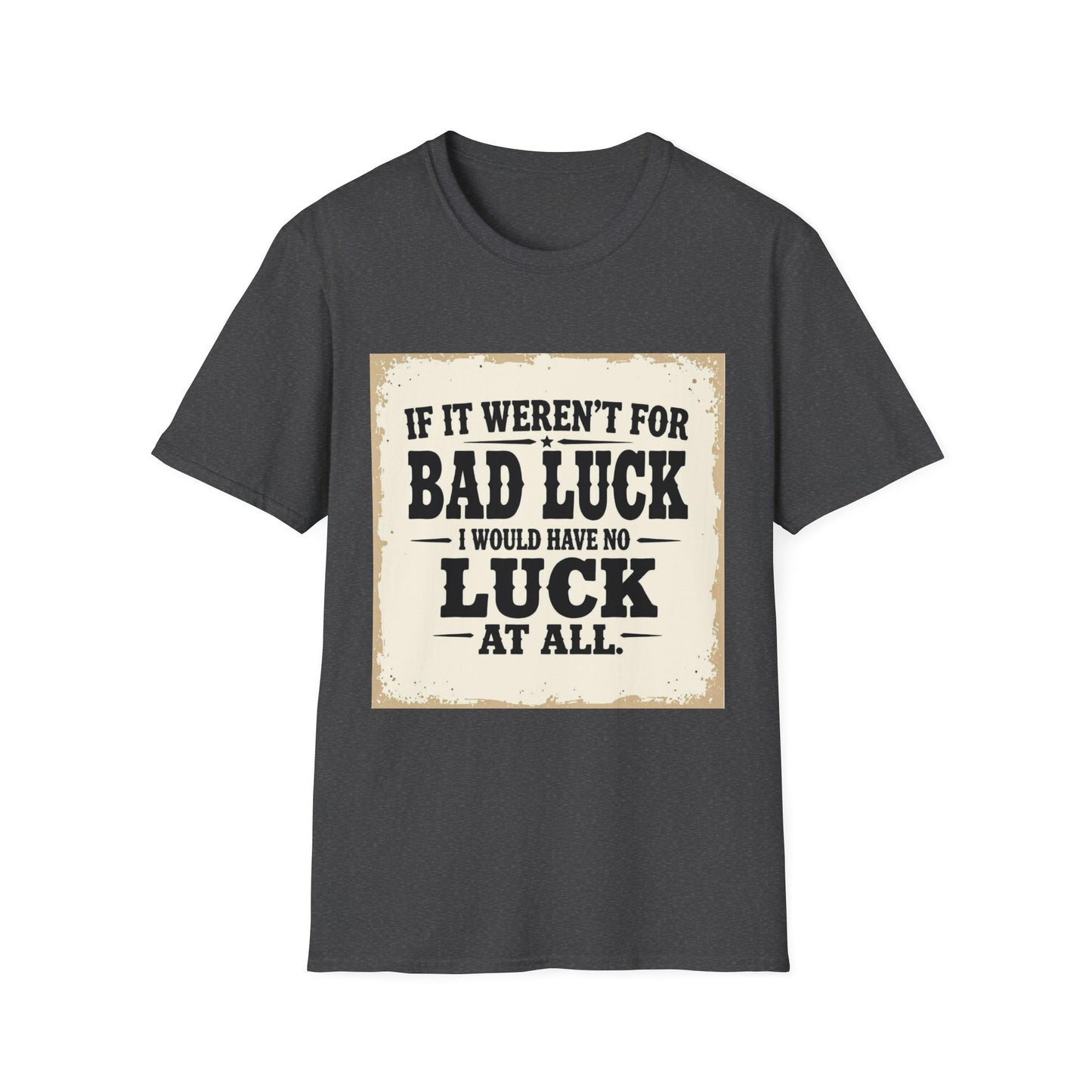 If It Weren't for Bad Luck I Would Have No Luck at All Western Boho, Unisex T-Shirt,