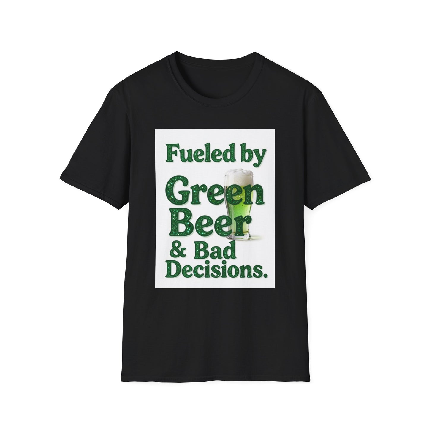 Fueled by Green Beer and Bad Decisions... Saint Patty's Day Funny T-Shirt — St. Patrick's Day Humor Tee