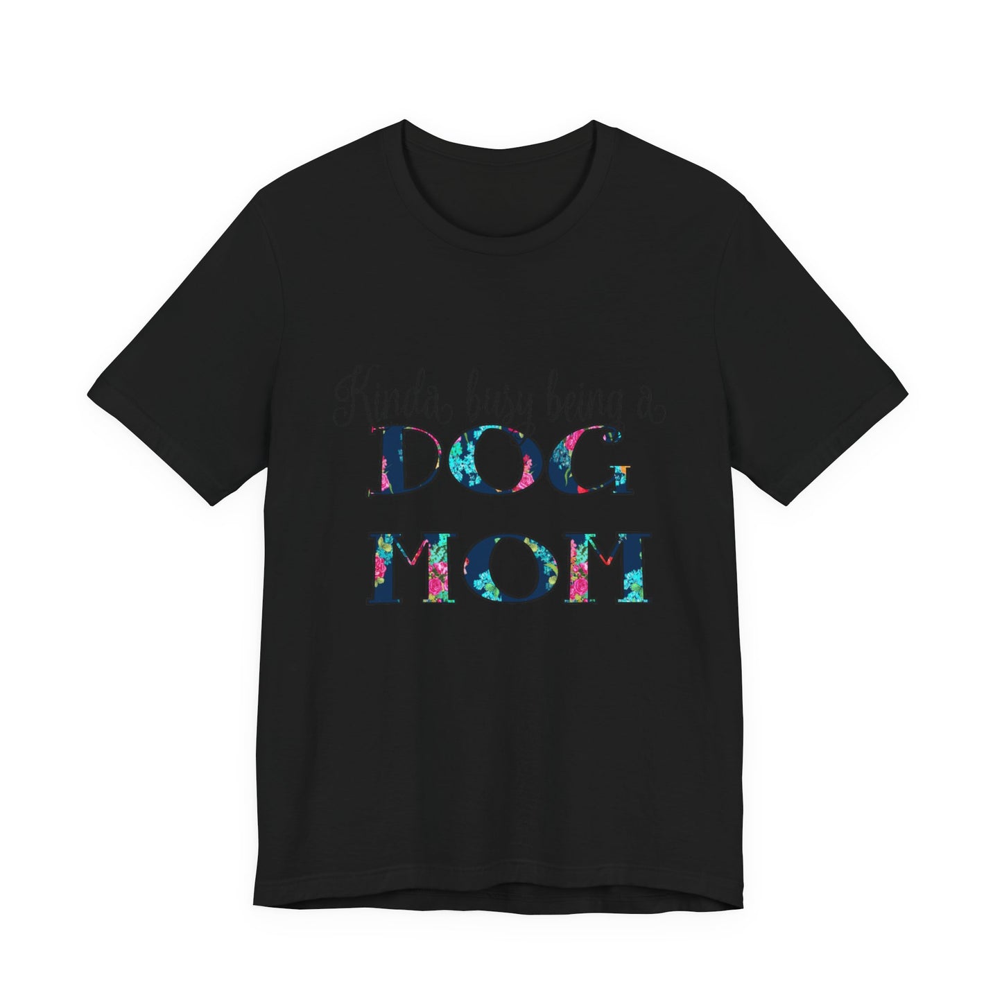 Kinda Busy Being a Dog Mom T-Shirt