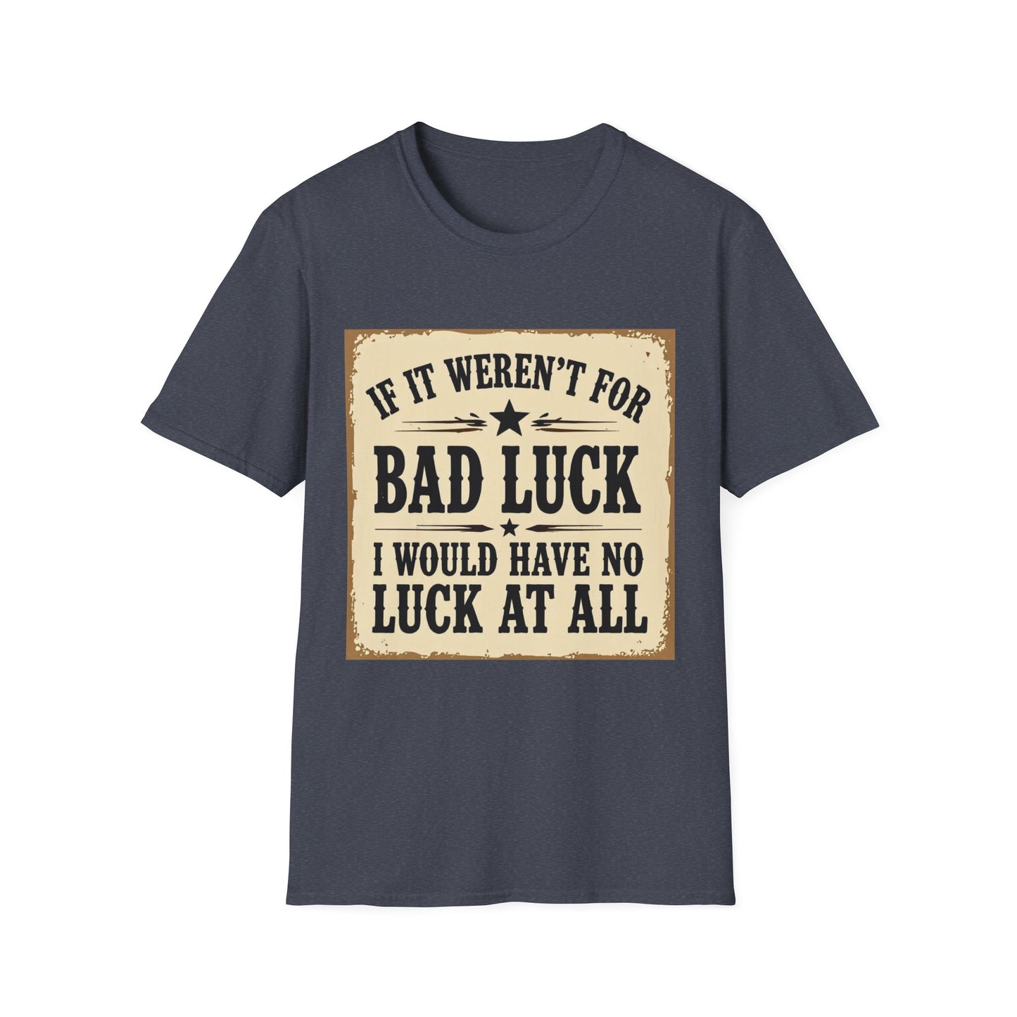 If It Weren't for Bad Luck I Would Have No Luck at All Western Boho, Unisex T-Shirt,