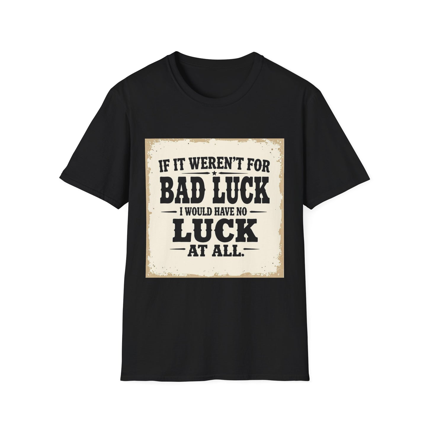 If It Weren't for Bad Luck I Would Have No Luck at All Western Boho, Unisex T-Shirt,
