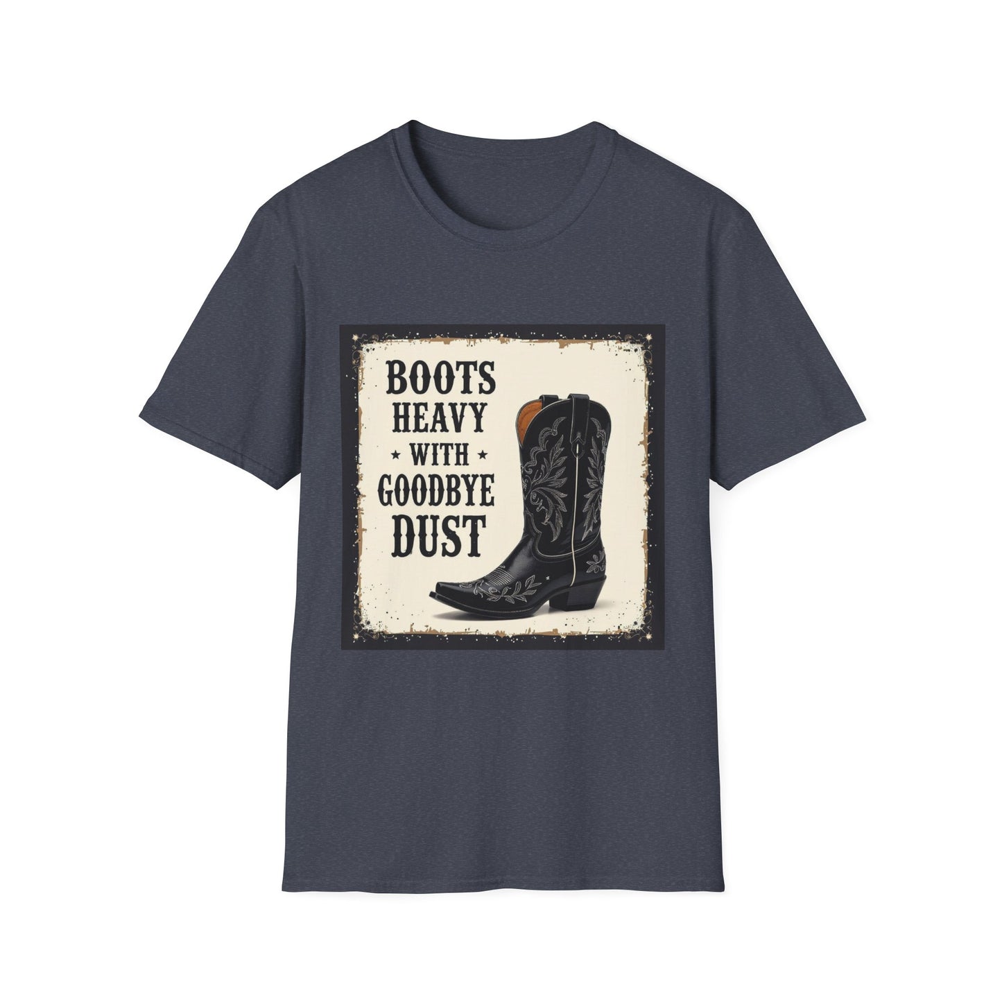 Boots Heavy with Goodbye Dust Western Boho, Unisex T-Shirt,