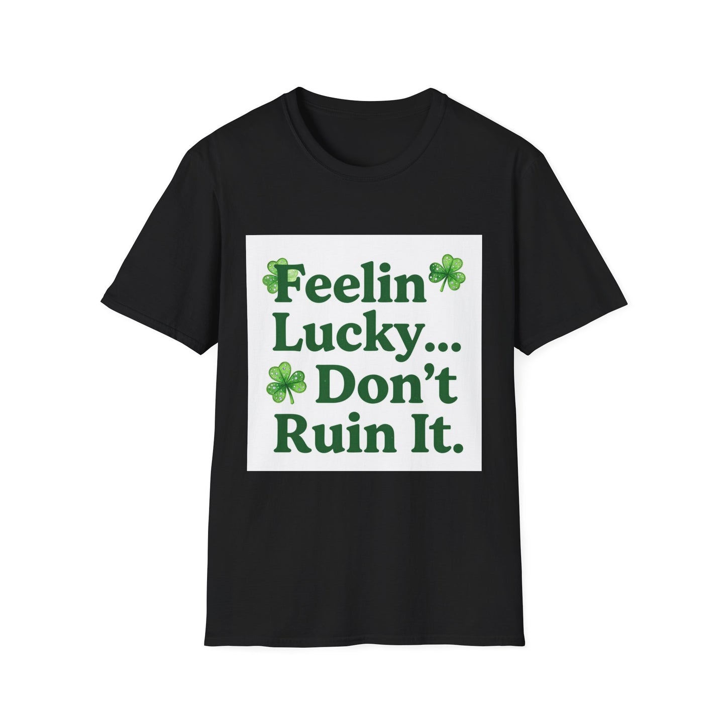 Feelin Lucky Don't Ruin It... Saint Patty's Day Funny T-Shirt — St. Patrick's Day Humor Tee