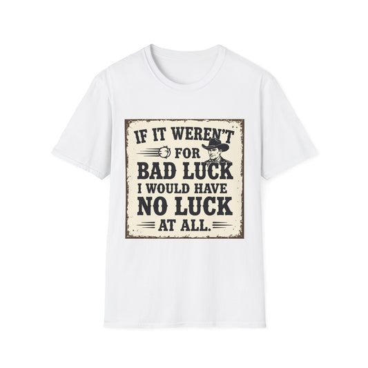 If It Weren't for Bad Luck I Would Have No Luck at All Western Boho, Unisex T-Shirt,