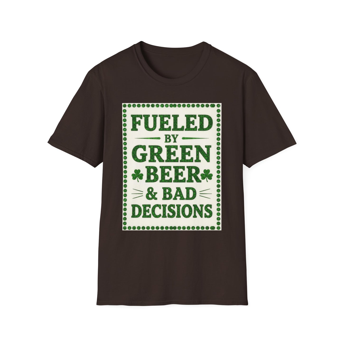 Fueled By Green Beer and Bad Decisions.. Saint Patty's Day Funny T-Shirt — St. Patrick's Day Humor Tee