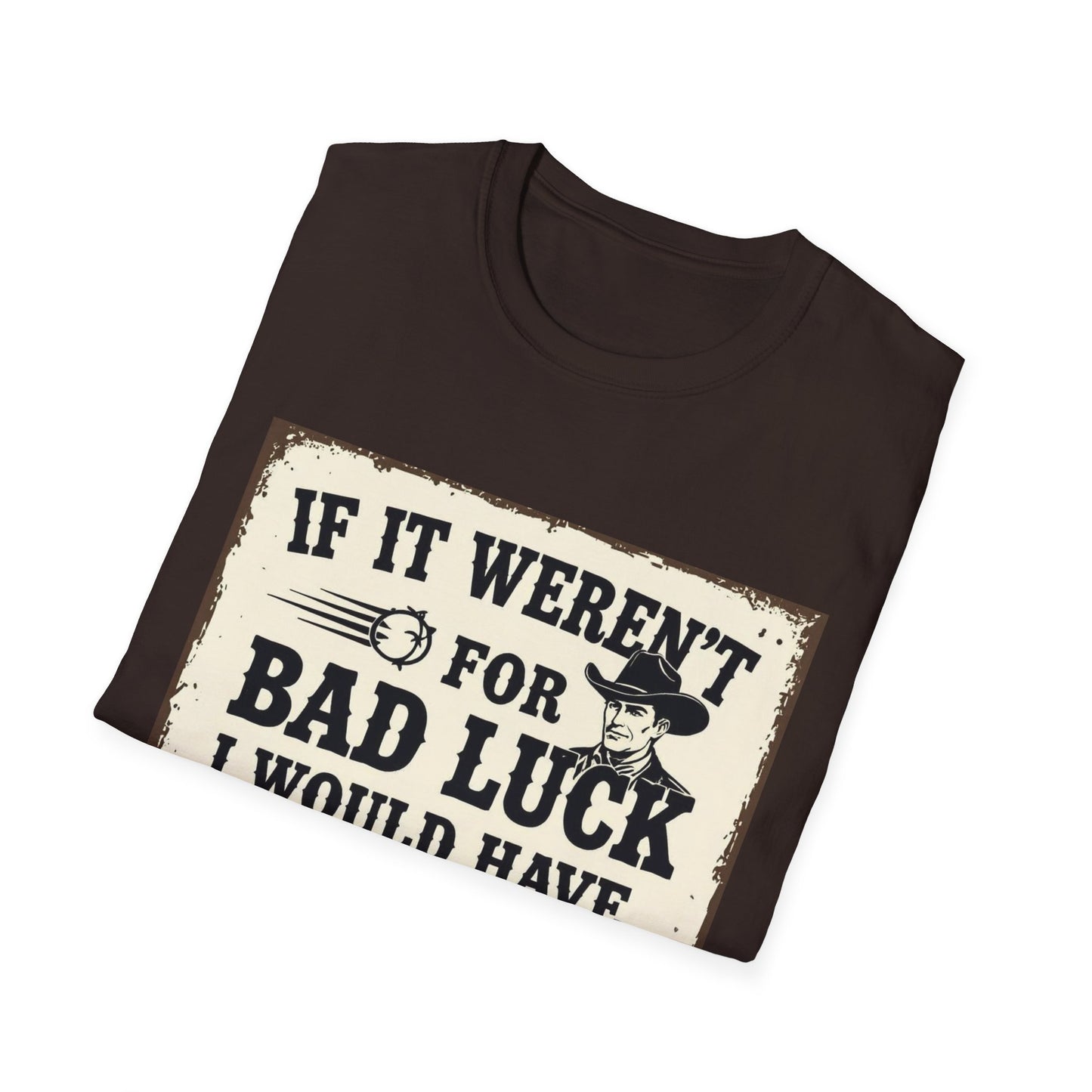 If It Weren't for Bad Luck I Would Have No Luck at All Western Boho, Unisex T-Shirt,