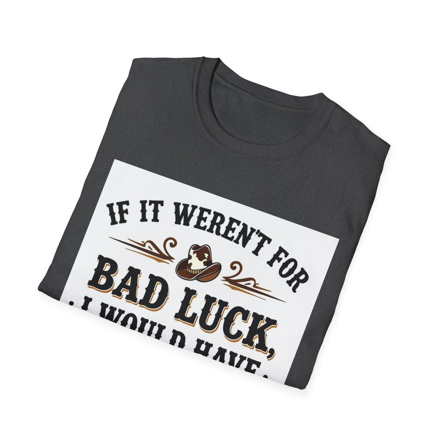 If It Weren't for Bad Luck I Would Have No Luck at All Western Boho, Unisex T-Shirt,
