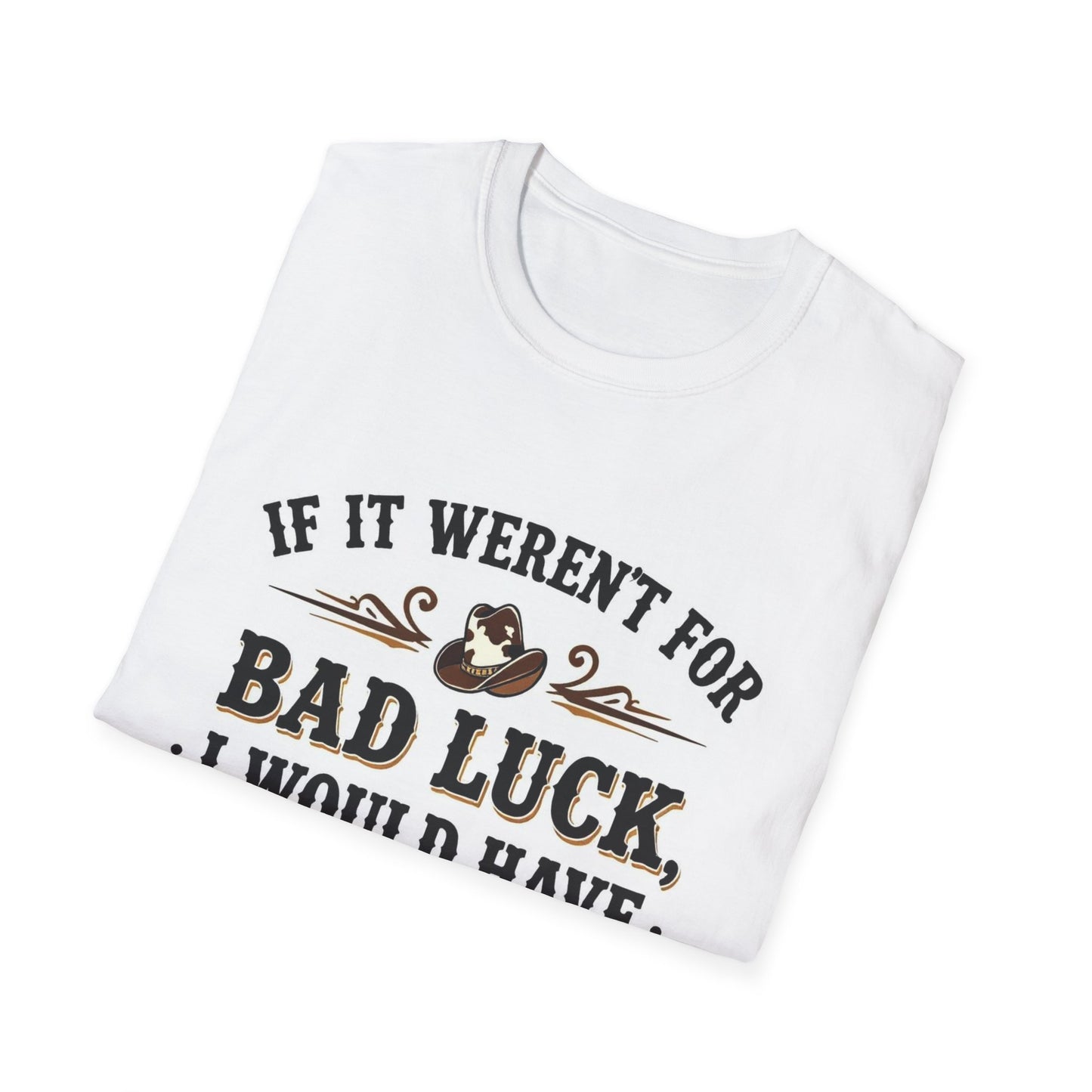 If It Weren't for Bad Luck I Would Have No Luck at All Western Boho, Unisex T-Shirt,