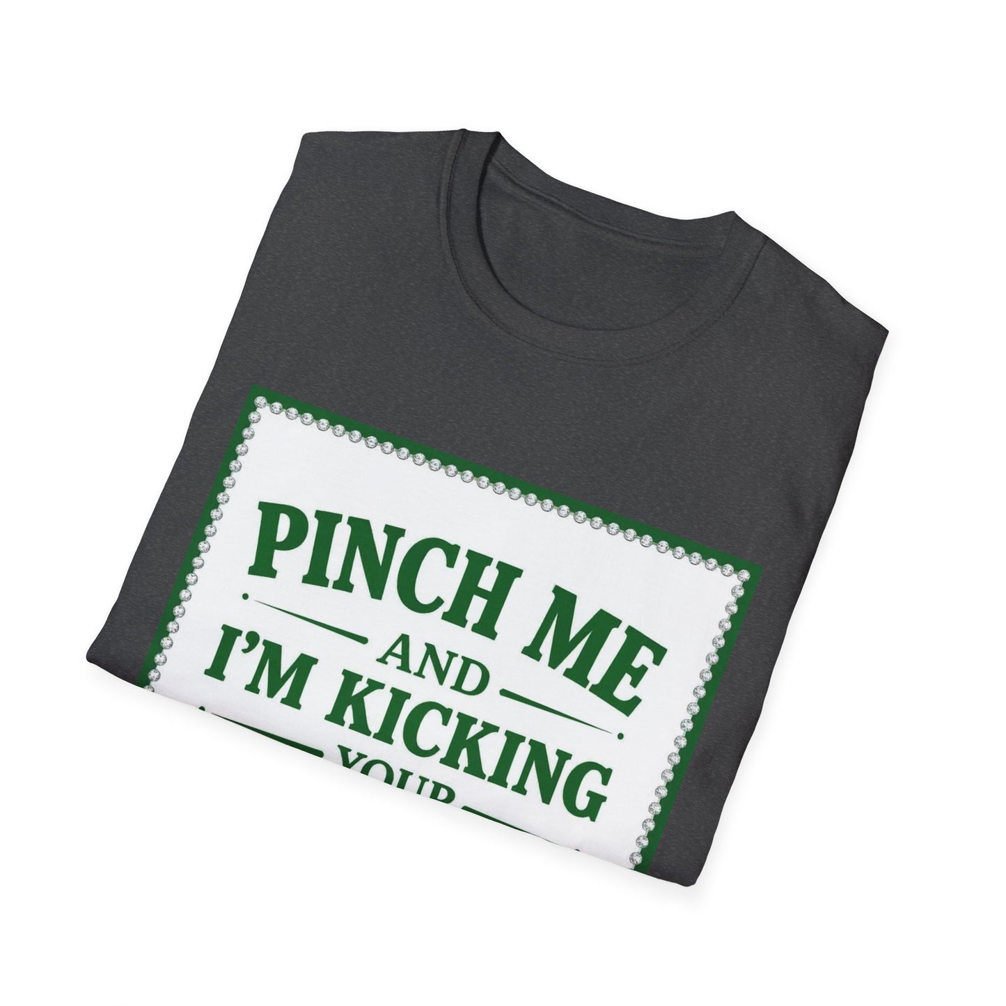 Pinch Me and I am Kicking Your A$$... Saint Patty's Day Funny T-Shirt — St. Patrick's Day Humor Tee