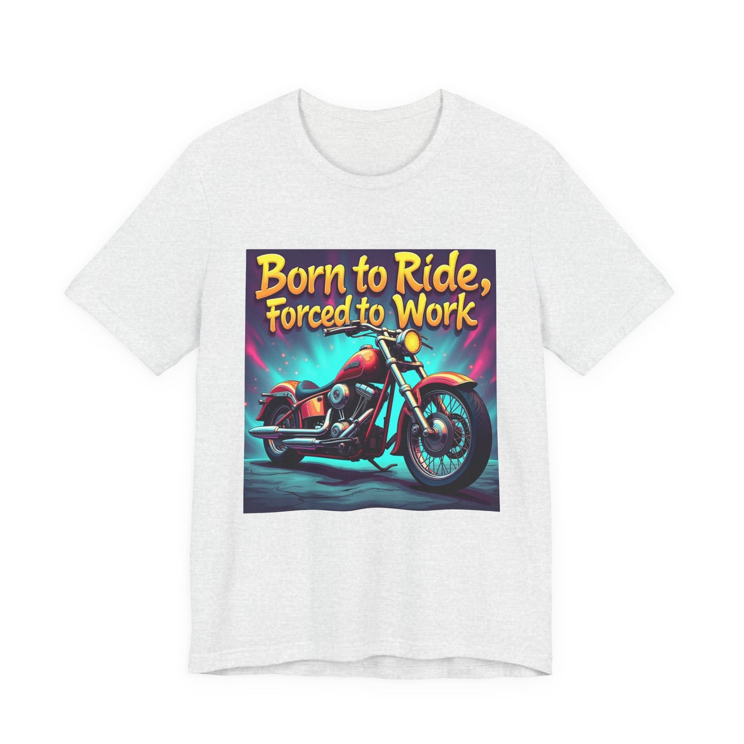 Born to Ride Forced to Work Tee 1