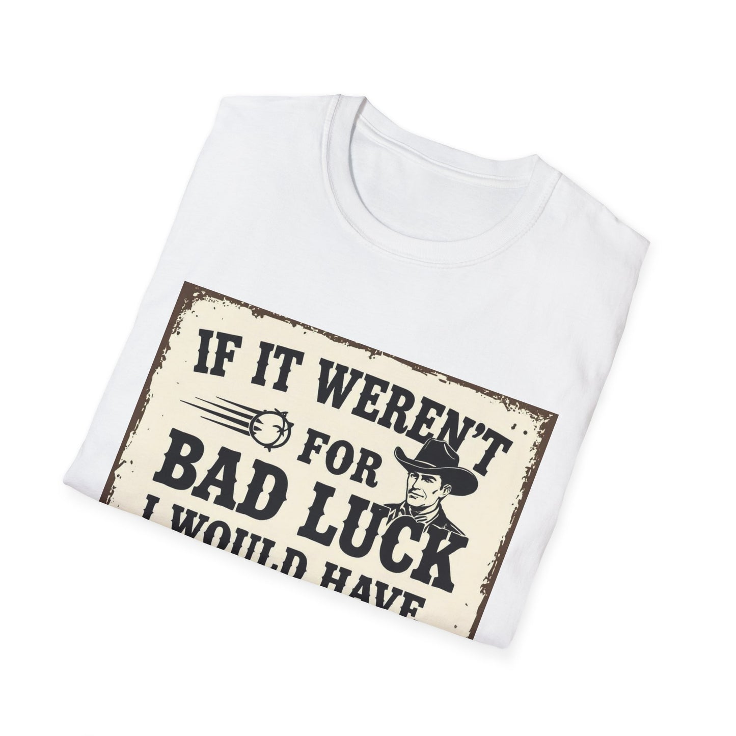 If It Weren't for Bad Luck I Would Have No Luck at All Western Boho, Unisex T-Shirt,