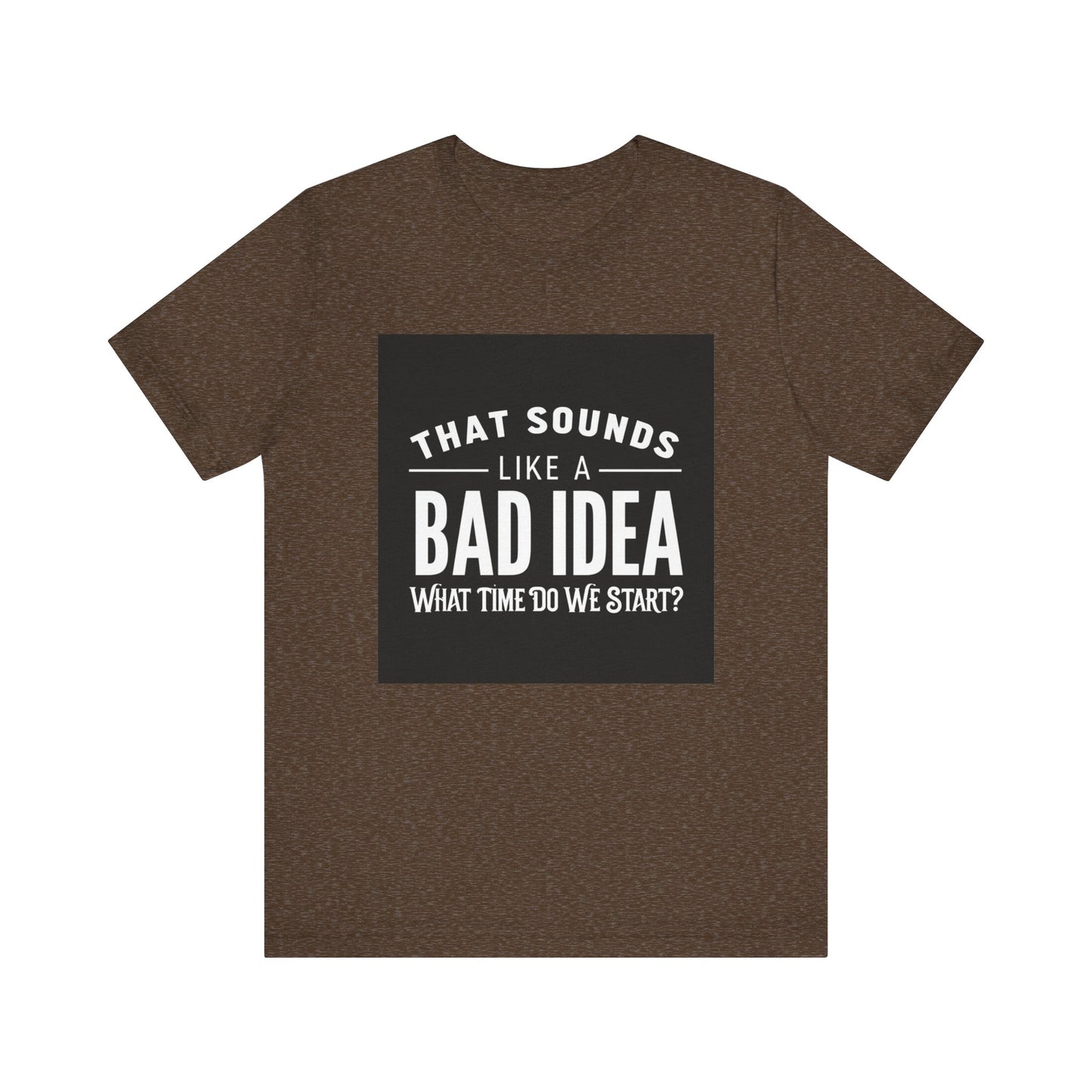 That Sounds Like a Bad Idea Unisex Tee Black Background