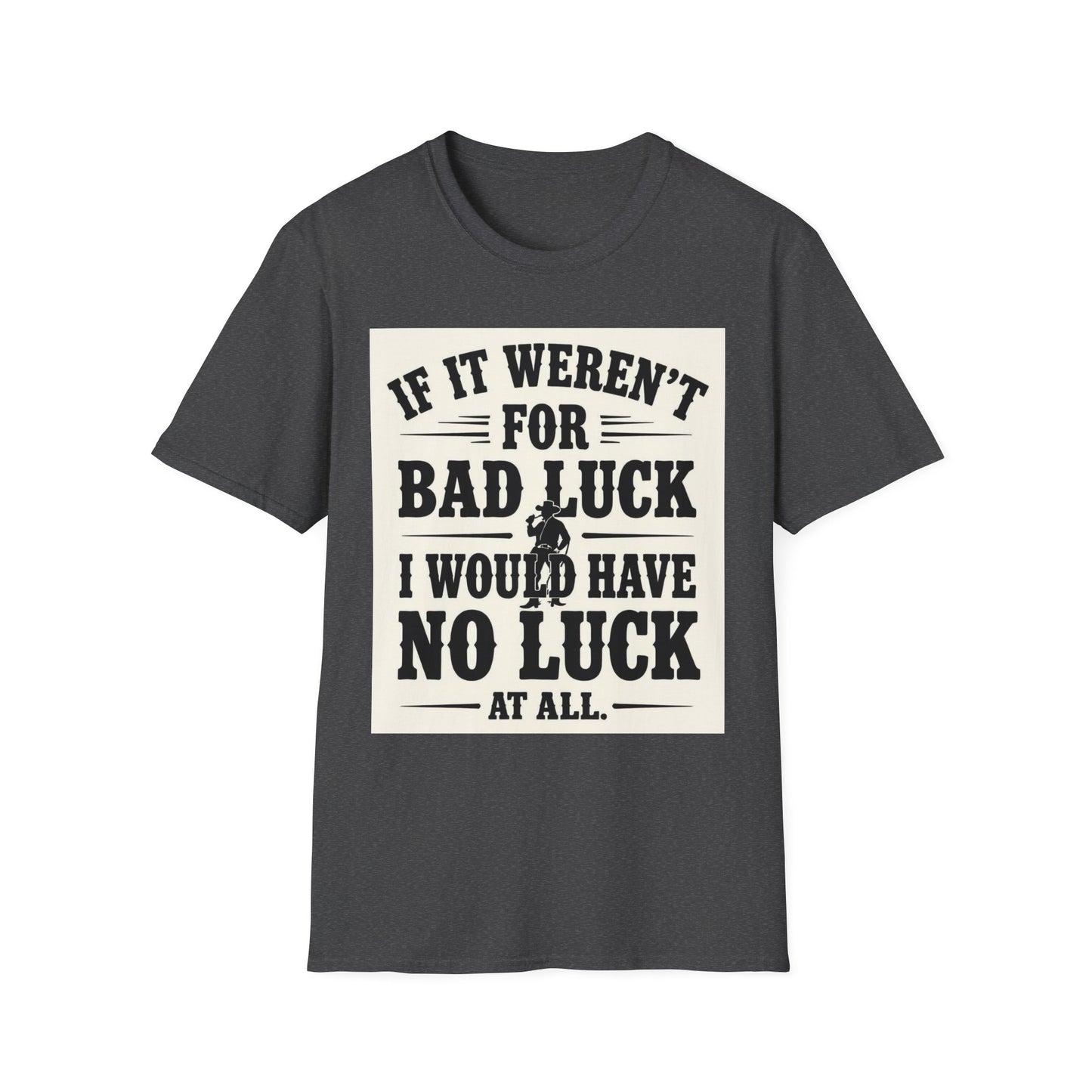 If It Weren't for Bad Luck I Would Have No Luck at All Western Boho, Unisex T-Shirt,