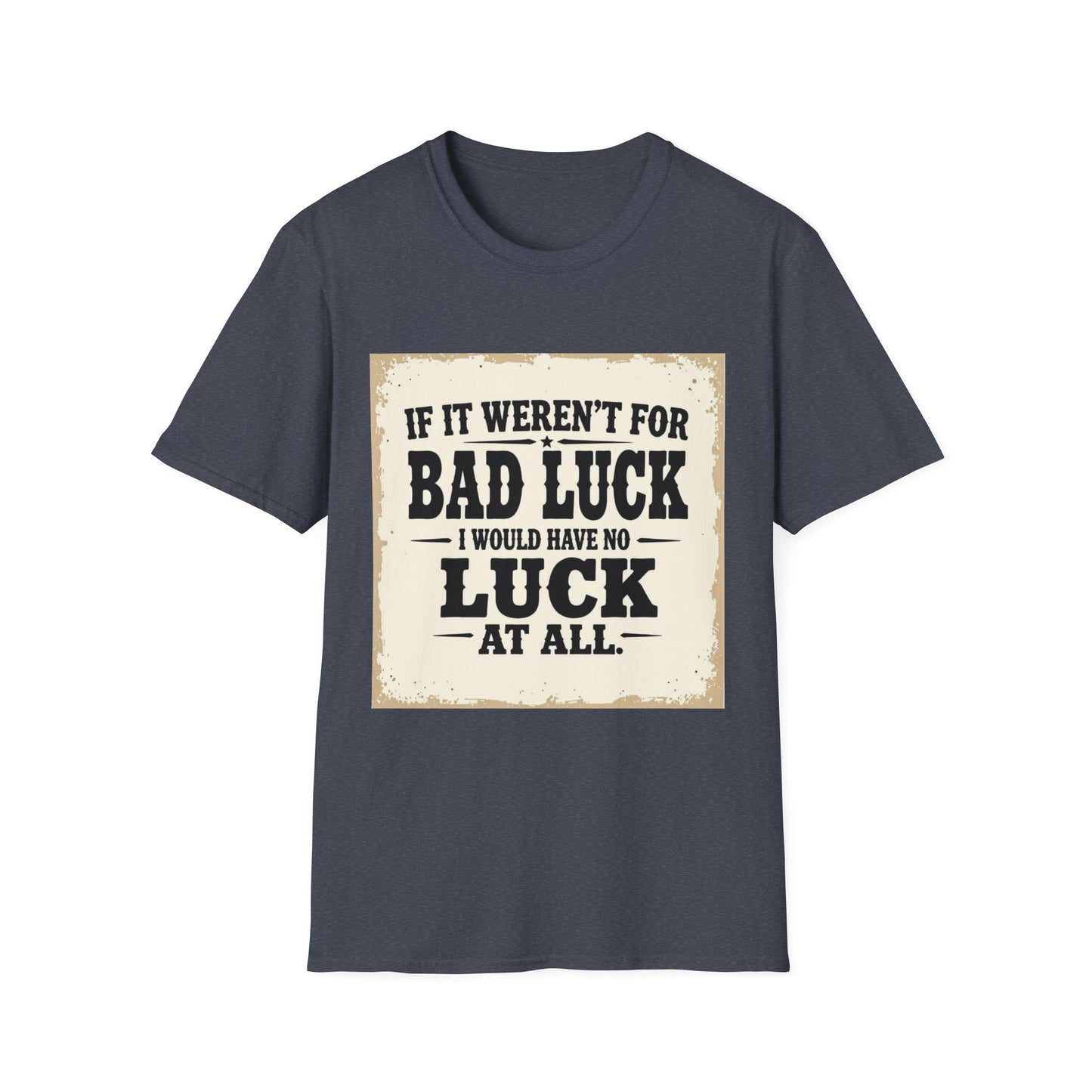 If It Weren't for Bad Luck I Would Have No Luck at All Western Boho, Unisex T-Shirt,