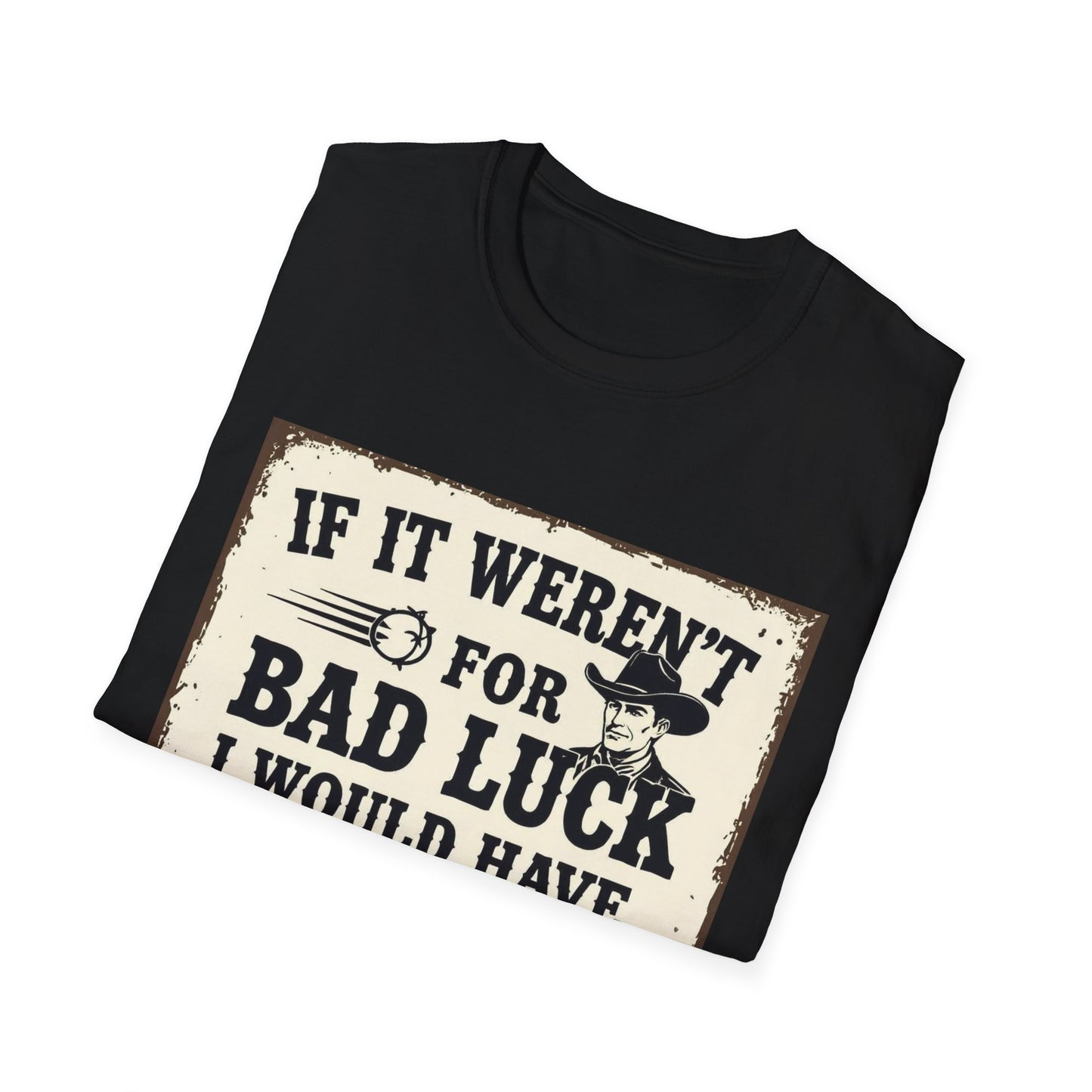 If It Weren't for Bad Luck I Would Have No Luck at All Western Boho, Unisex T-Shirt,