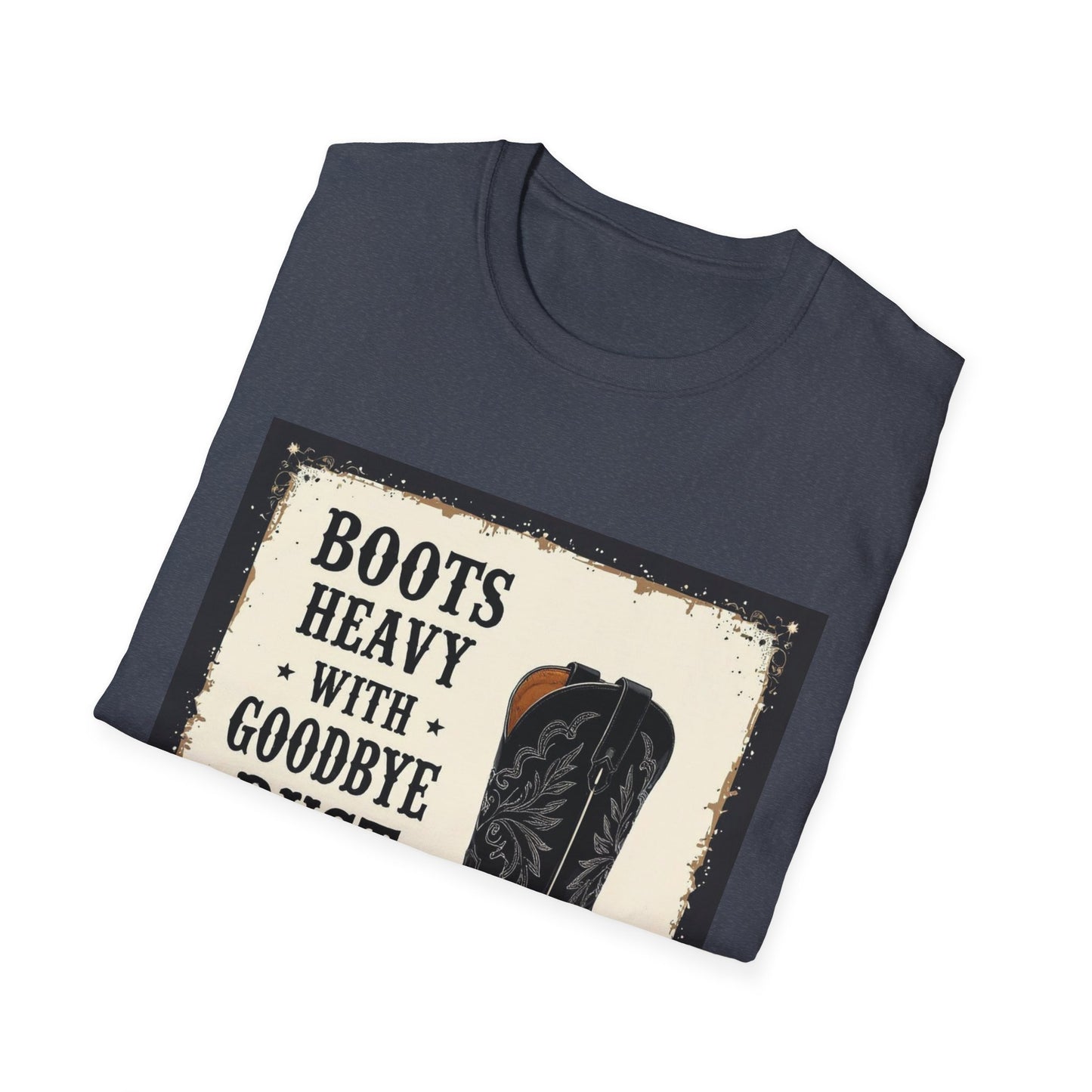 Boots Heavy with Goodbye Dust Western Boho, Unisex T-Shirt,