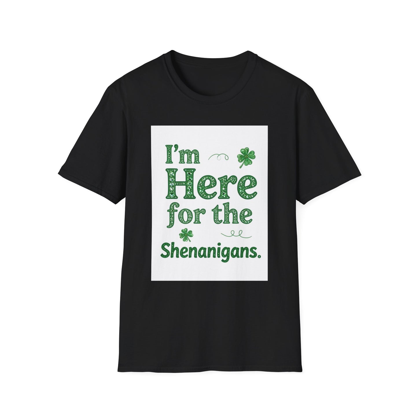 I'm Here For the Shenanigans... Saint Patty's Day Funny T-Shirt — St. Patrick's Day Humor Tee