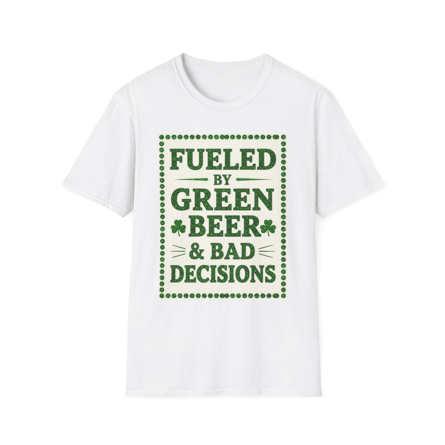 Fueled By Green Beer and Bad Decisions.. Saint Patty's Day Funny T-Shirt — St. Patrick's Day Humor Tee