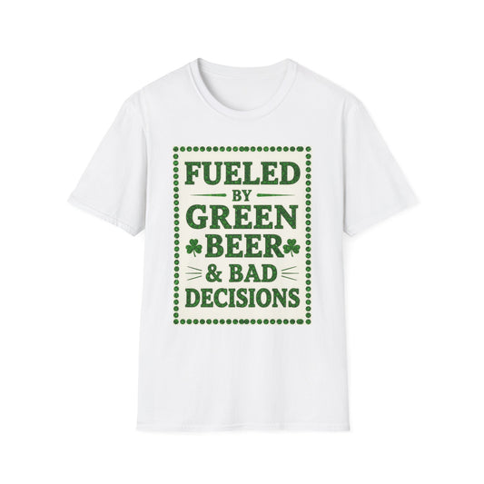 Fueled By Green Beer and Bad Decisions.. Saint Patty's Day Funny T-Shirt — St. Patrick's Day Humor Tee