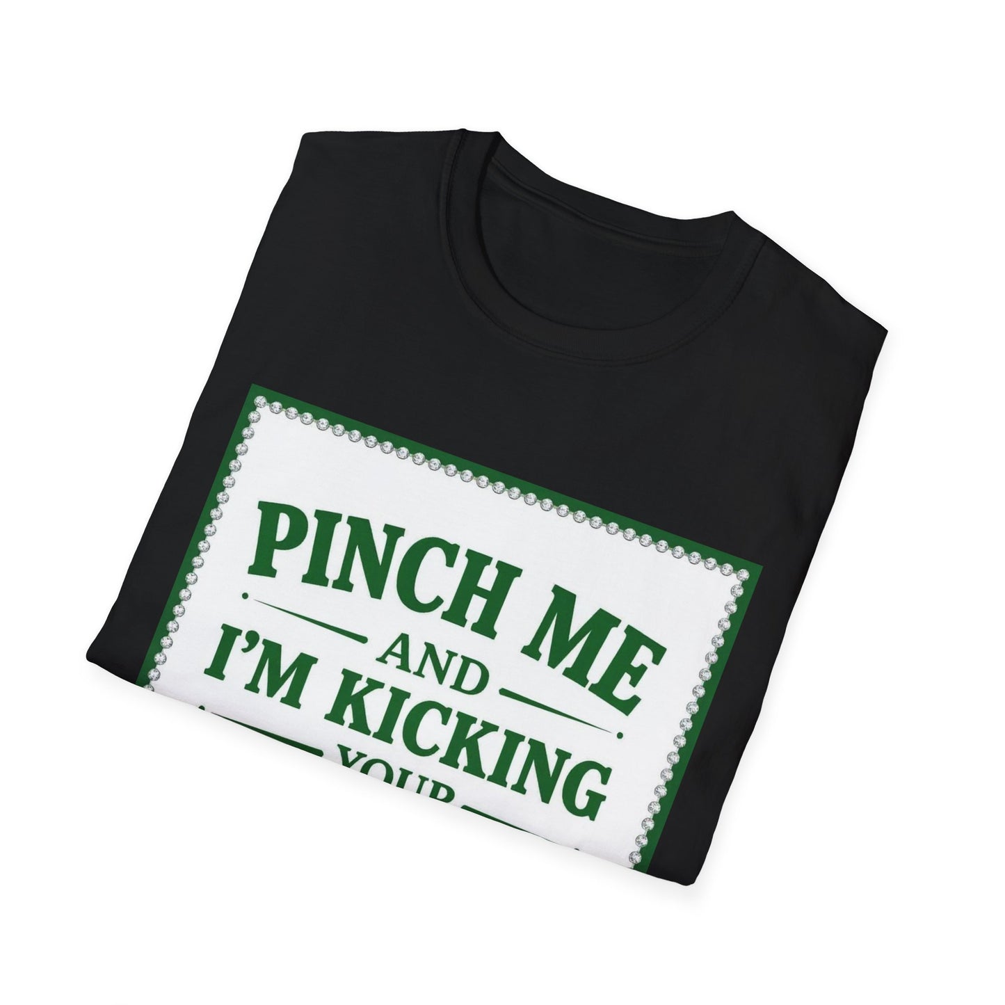 Pinch Me and I am Kicking Your A$$... Saint Patty's Day Funny T-Shirt — St. Patrick's Day Humor Tee