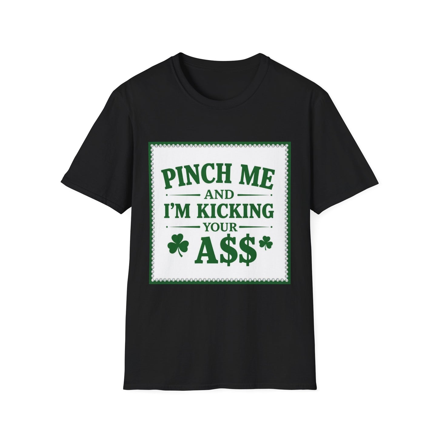 Pinch Me and I am Kicking Your A$$... Saint Patty's Day Funny T-Shirt — St. Patrick's Day Humor Tee