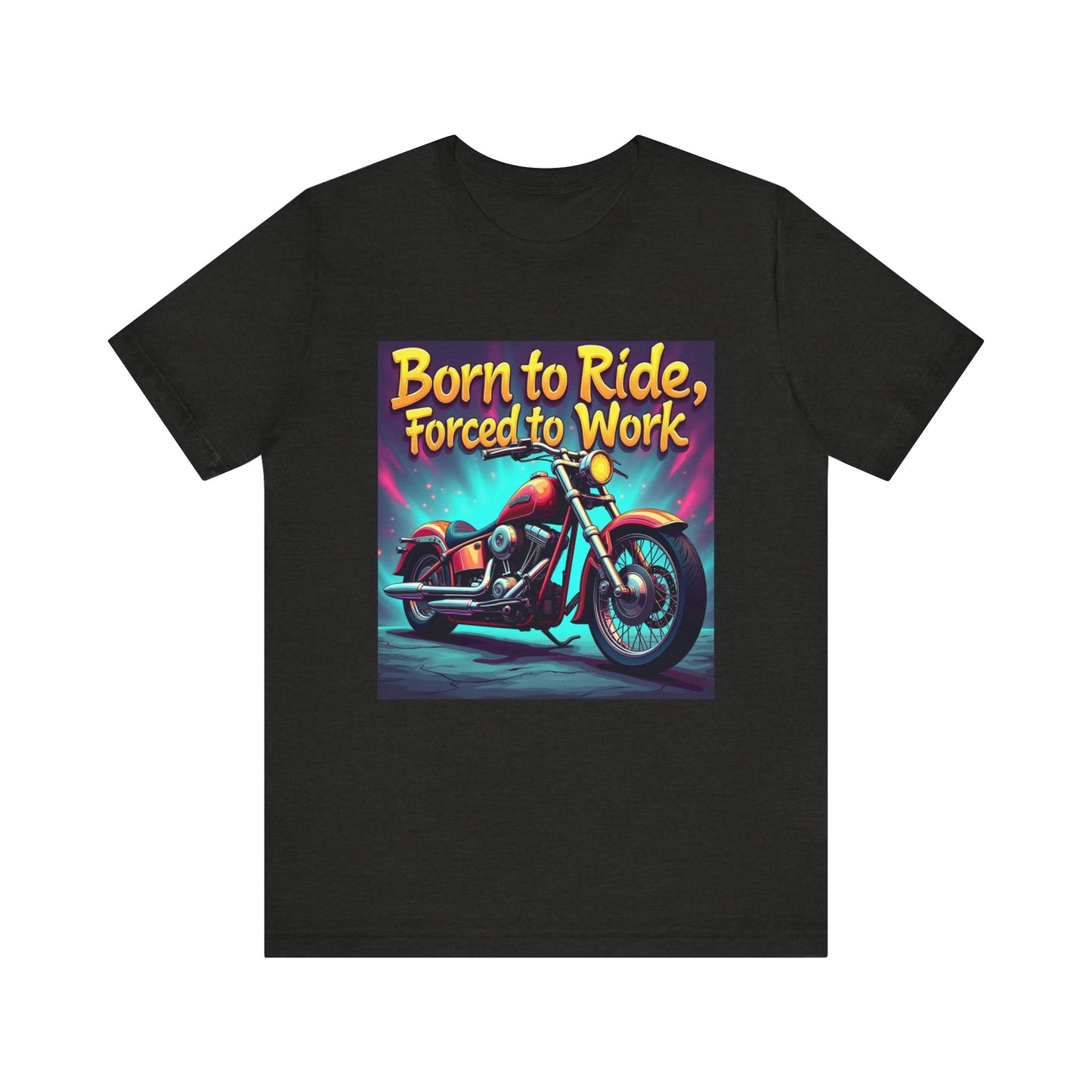 Born to Ride Forced to Work Tee 1