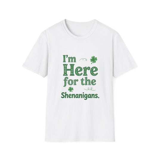 I'm Here For the Shenanigans... Saint Patty's Day Funny T-Shirt — St. Patrick's Day Humor Tee