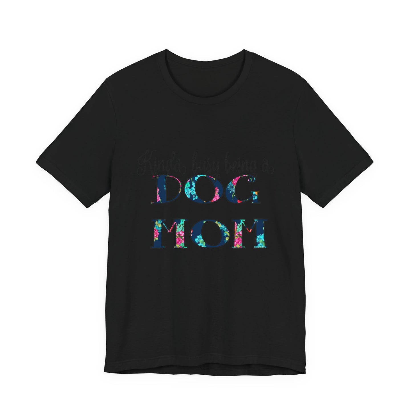 Kinda Busy Being a Dog Mom T-Shirt