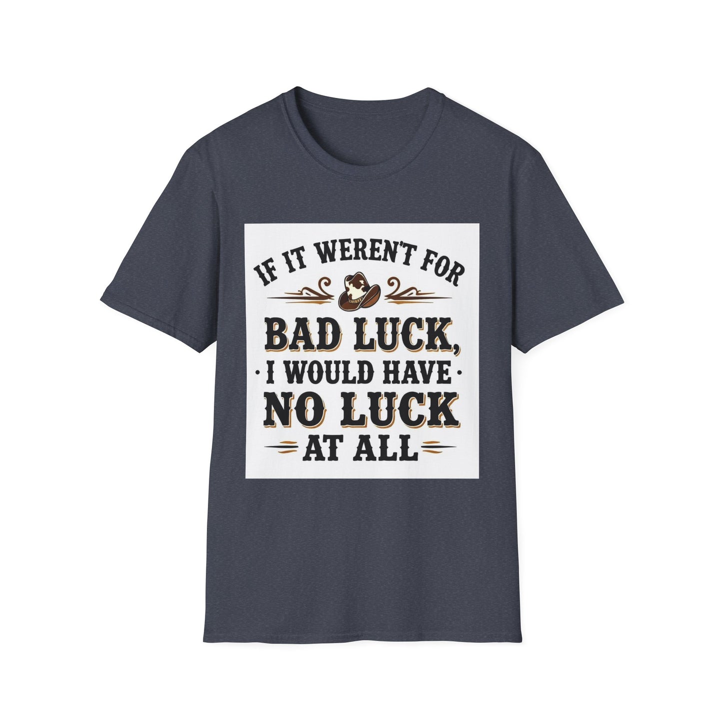 If It Weren't for Bad Luck I Would Have No Luck at All Western Boho, Unisex T-Shirt,