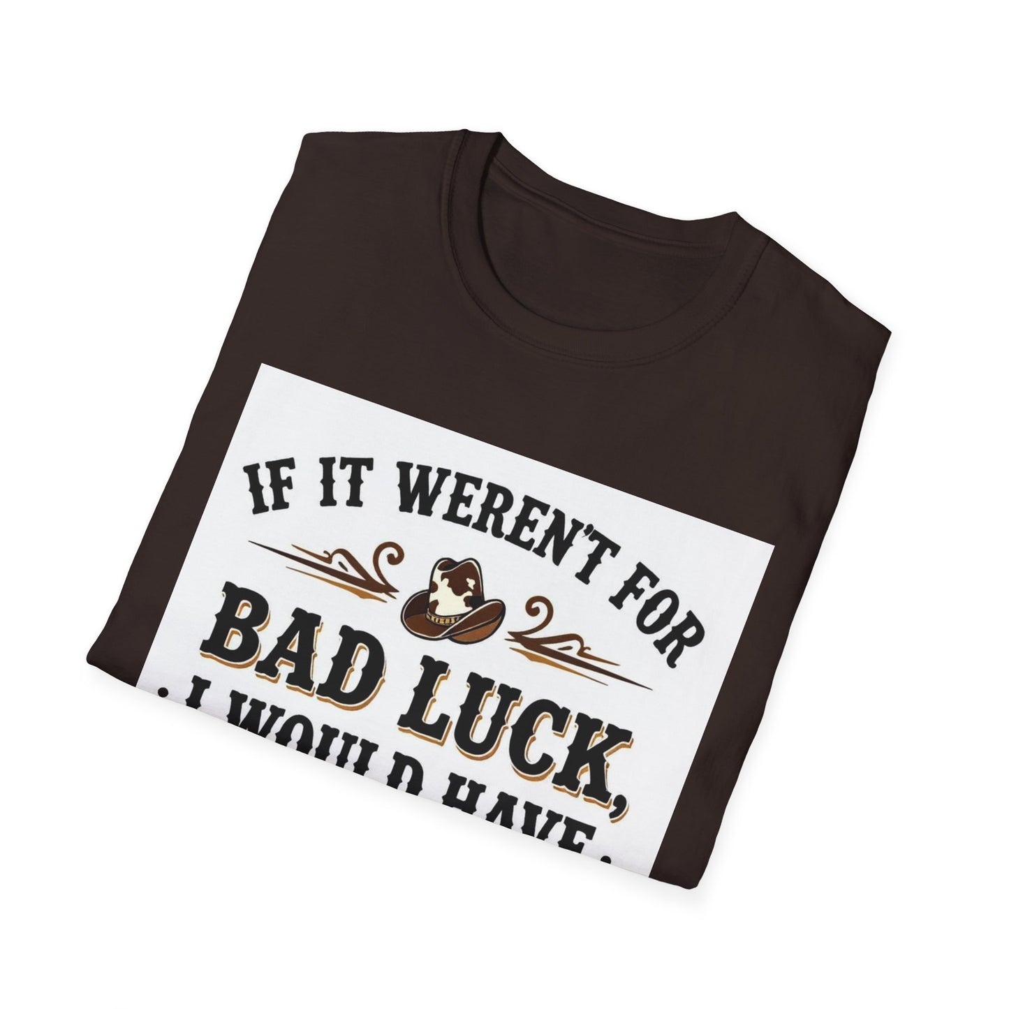 If It Weren't for Bad Luck I Would Have No Luck at All Western Boho, Unisex T-Shirt,