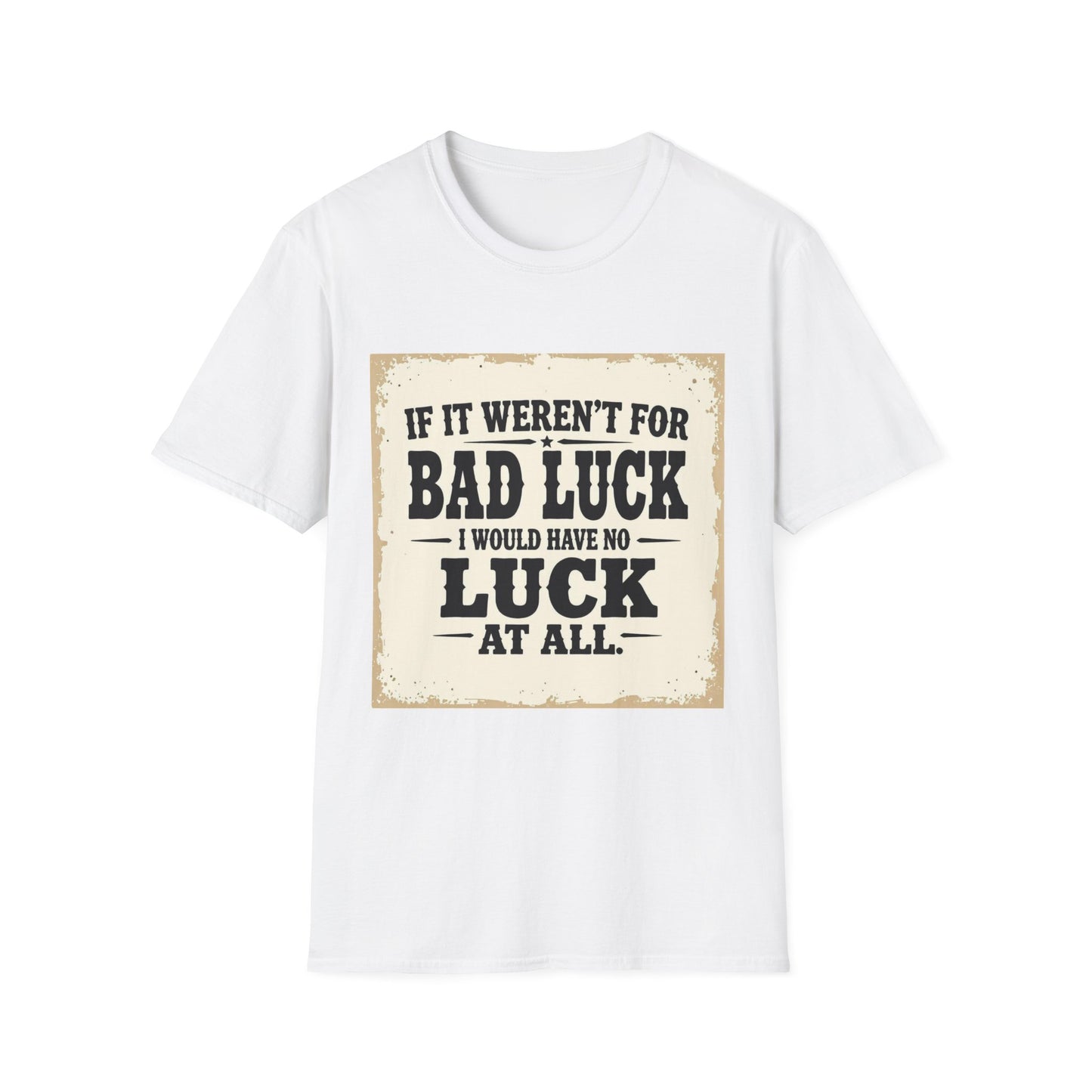If It Weren't for Bad Luck I Would Have No Luck at All Western Boho, Unisex T-Shirt,