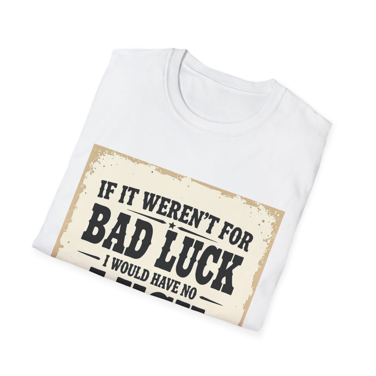 If It Weren't for Bad Luck I Would Have No Luck at All Western Boho, Unisex T-Shirt,