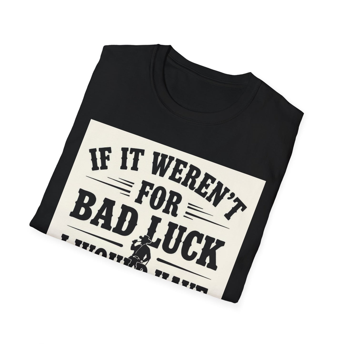 If It Weren't for Bad Luck I Would Have No Luck at All Western Boho, Unisex T-Shirt,