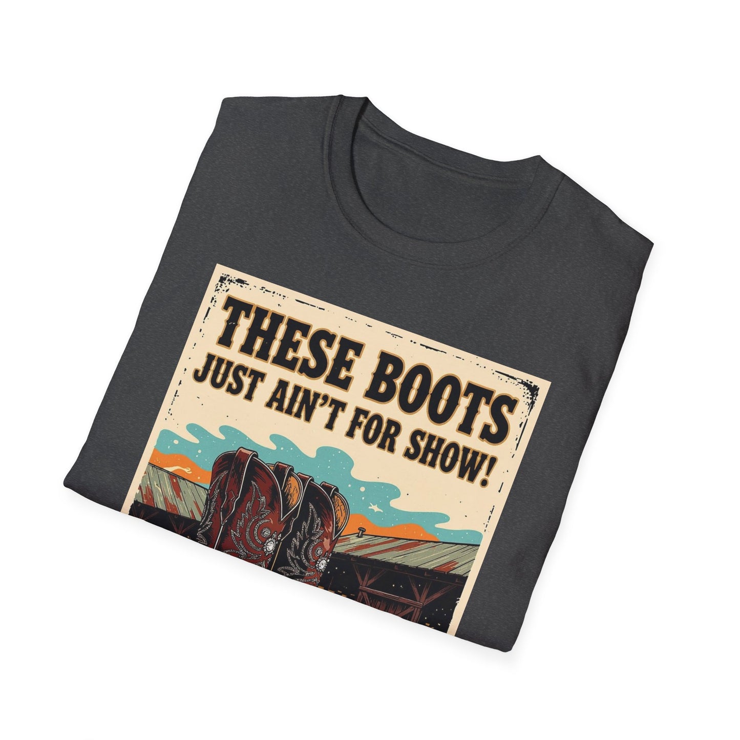 These Boots Just Ain't for Show Western Boho, Unisex T-Shirt,