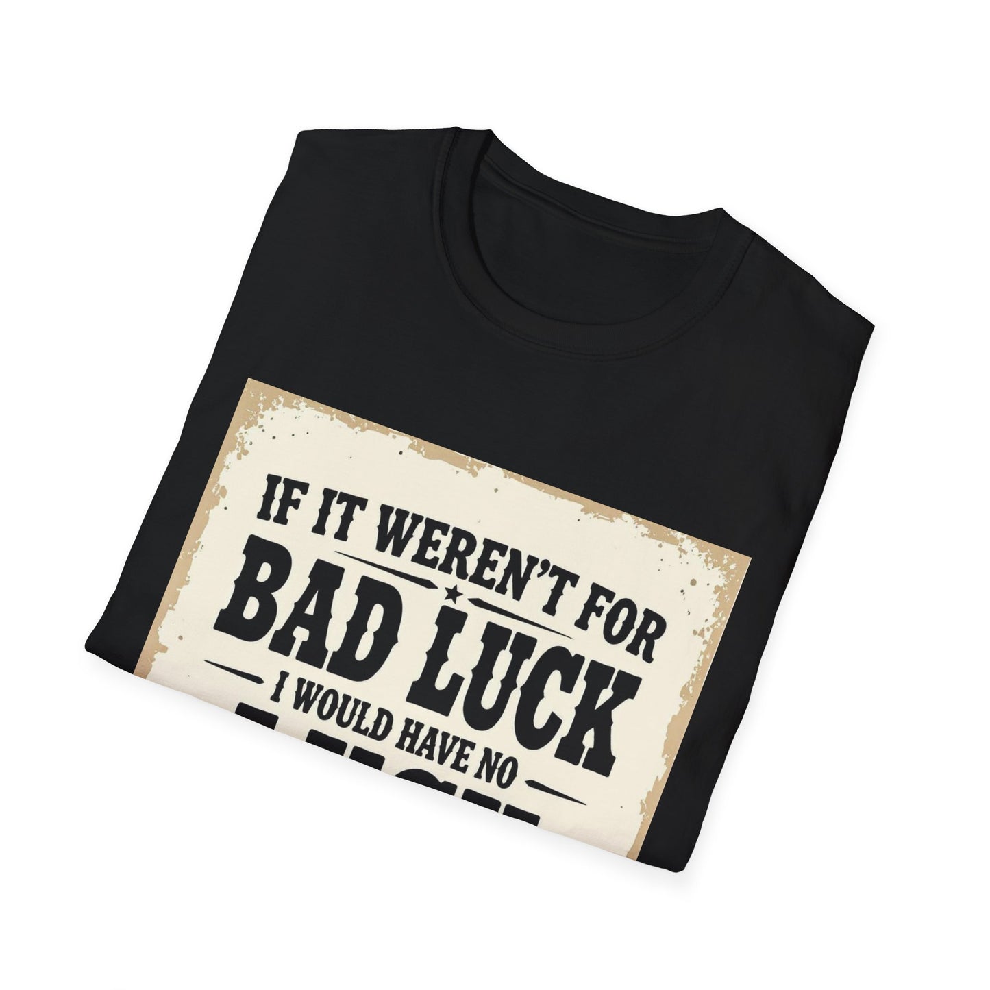 If It Weren't for Bad Luck I Would Have No Luck at All Western Boho, Unisex T-Shirt,