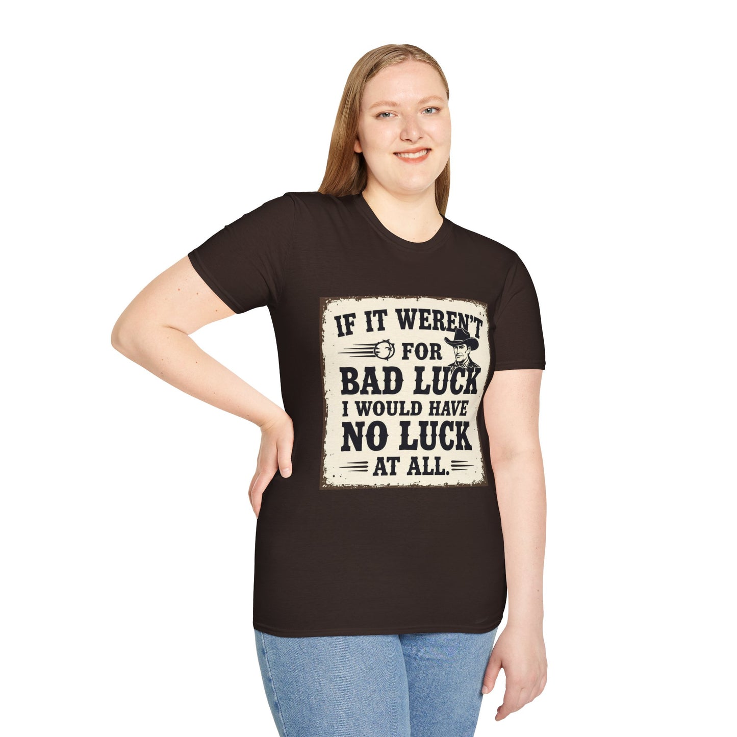 If It Weren't for Bad Luck I Would Have No Luck at All Western Boho, Unisex T-Shirt,