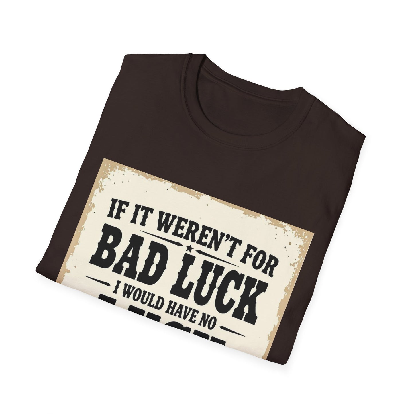 If It Weren't for Bad Luck I Would Have No Luck at All Western Boho, Unisex T-Shirt,