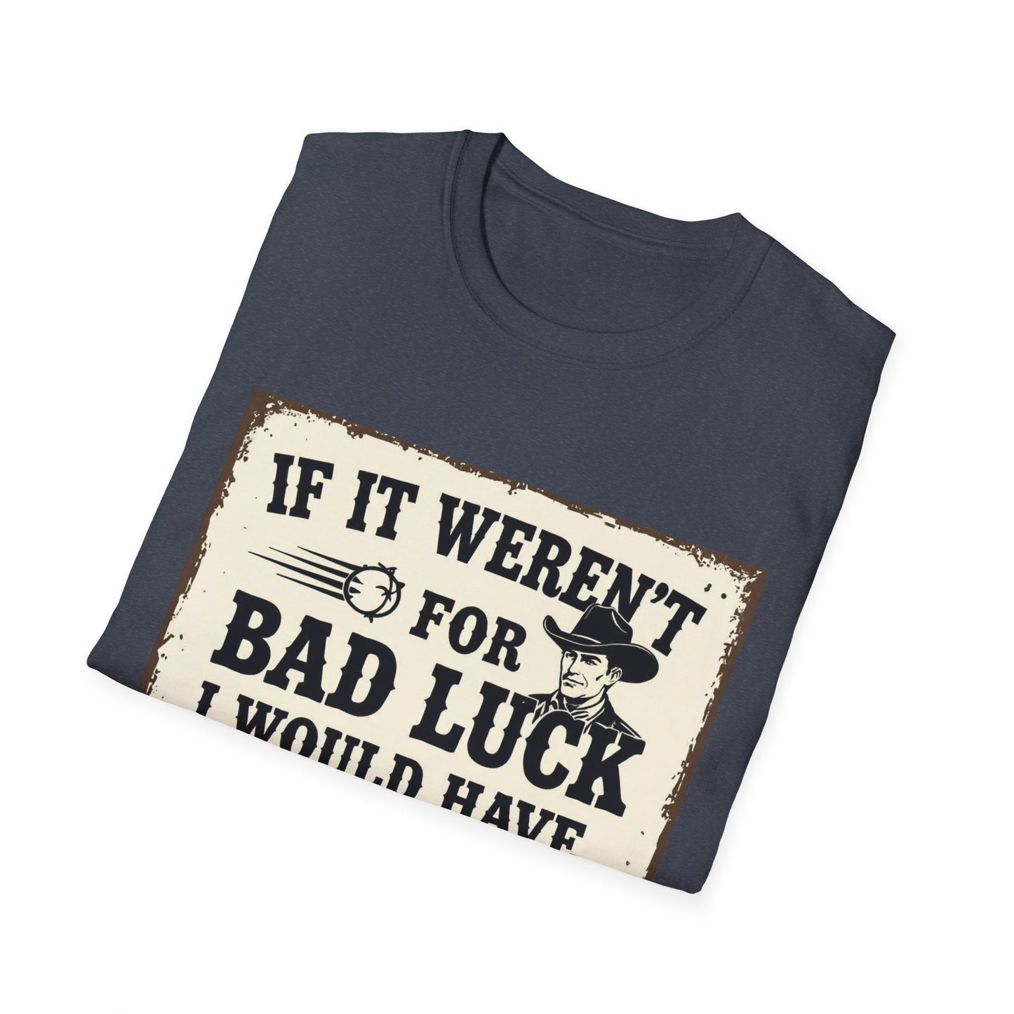 If It Weren't for Bad Luck I Would Have No Luck at All Western Boho, Unisex T-Shirt,