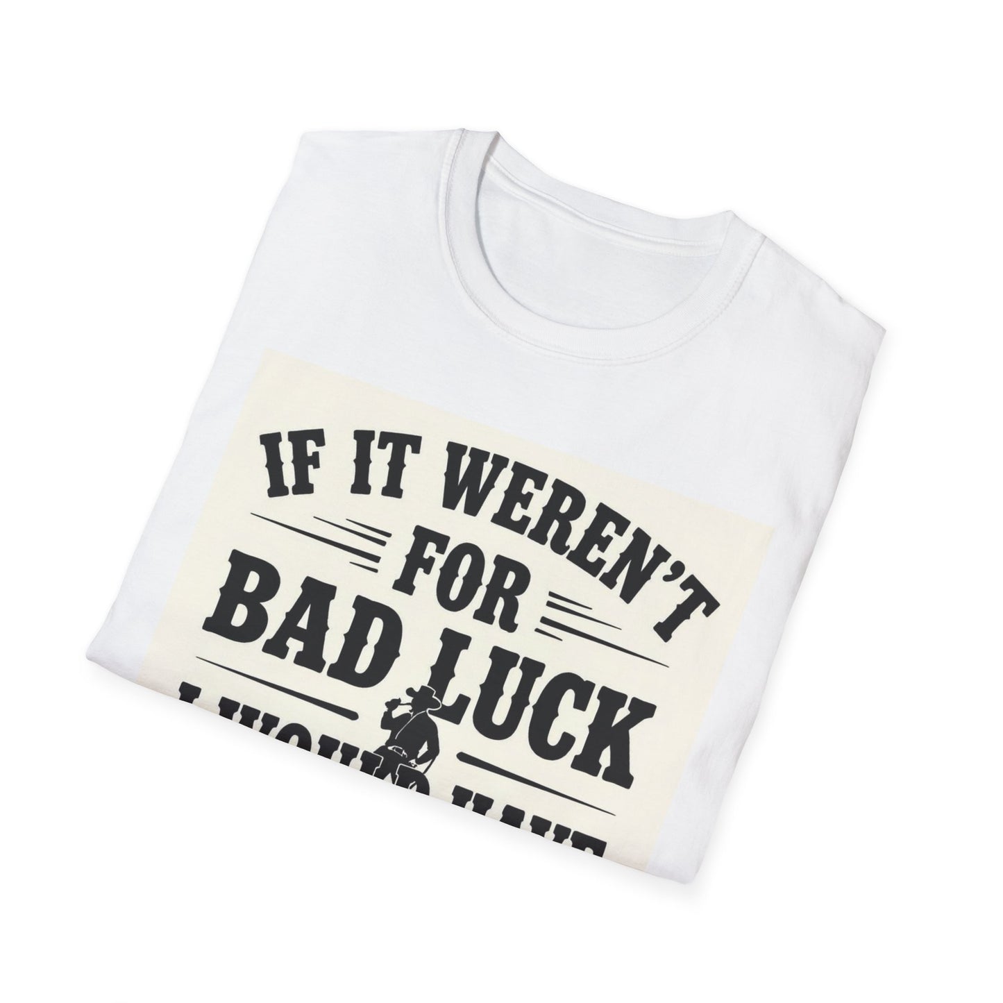 If It Weren't for Bad Luck I Would Have No Luck at All Western Boho, Unisex T-Shirt,