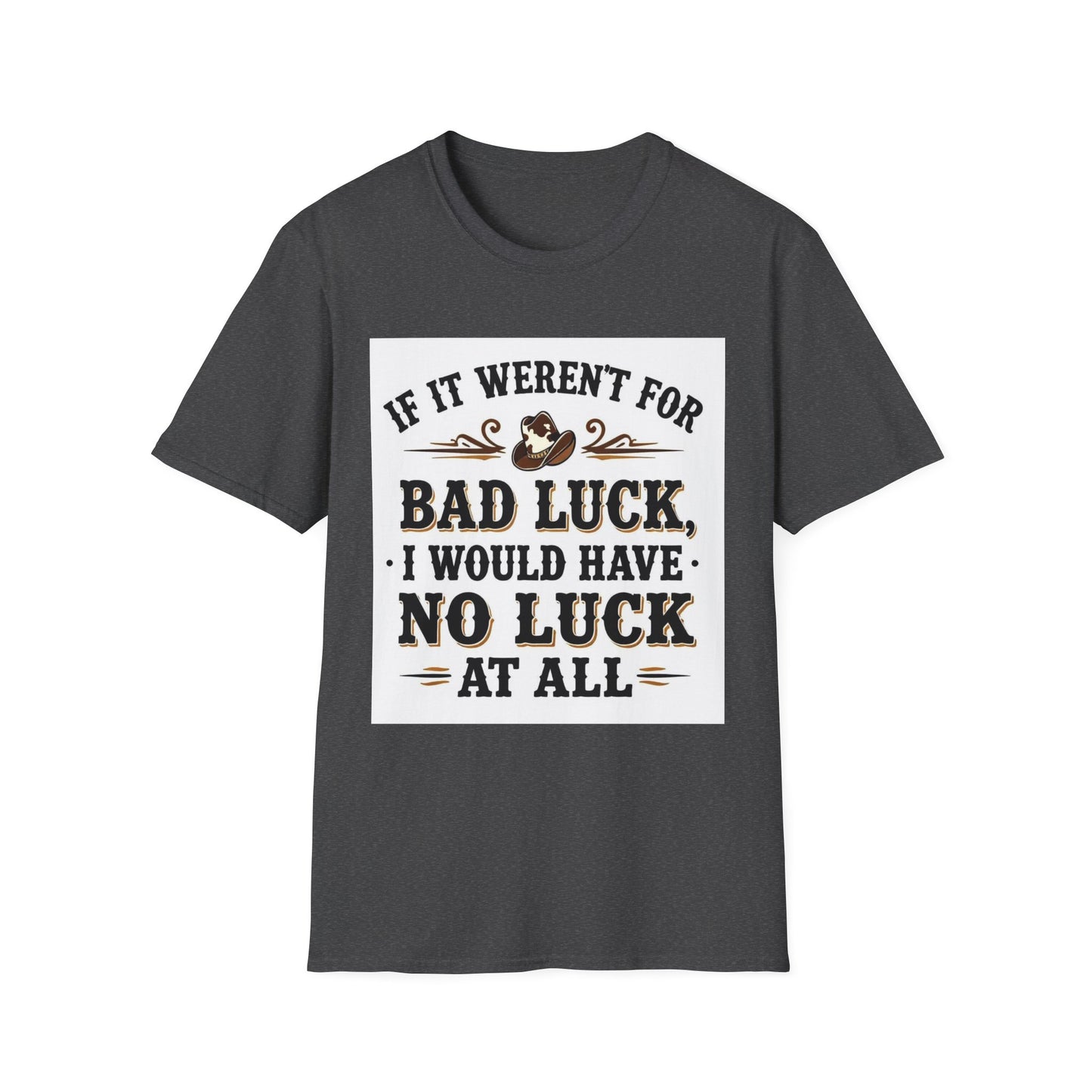 If It Weren't for Bad Luck I Would Have No Luck at All Western Boho, Unisex T-Shirt,