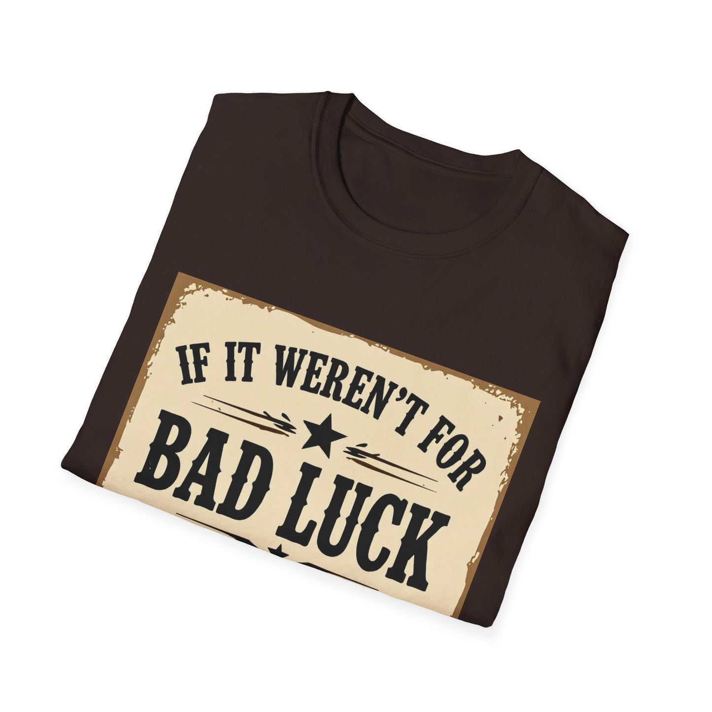 If It Weren't for Bad Luck I Would Have No Luck at All Western Boho, Unisex T-Shirt,