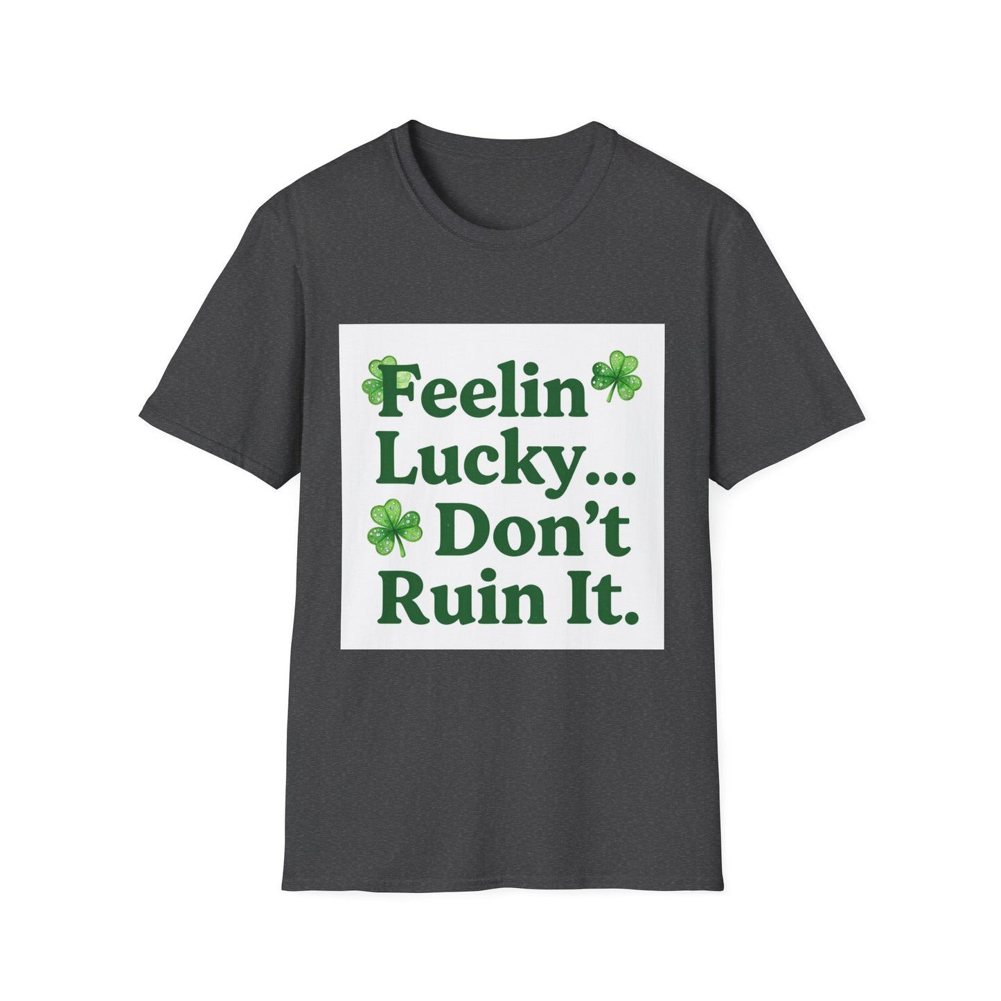 Feelin Lucky Don't Ruin It... Saint Patty's Day Funny T-Shirt — St. Patrick's Day Humor Tee