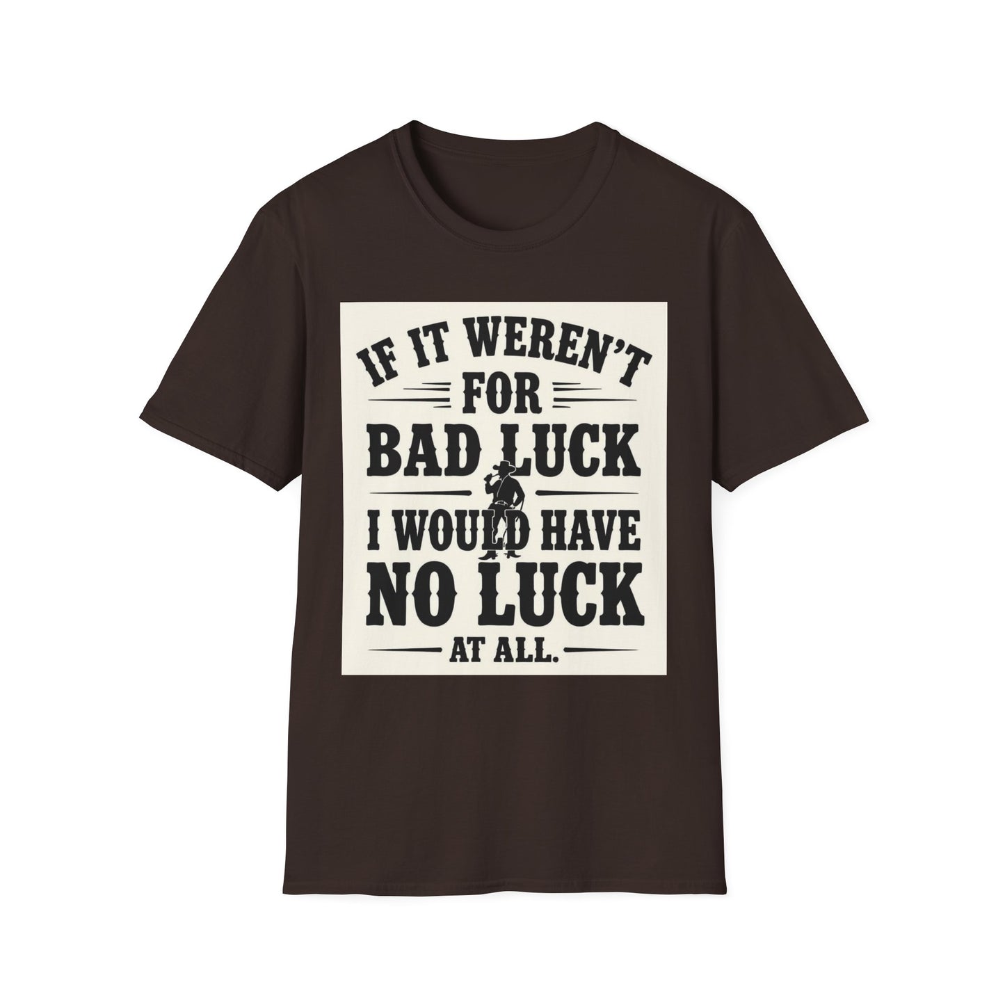 If It Weren't for Bad Luck I Would Have No Luck at All Western Boho, Unisex T-Shirt,