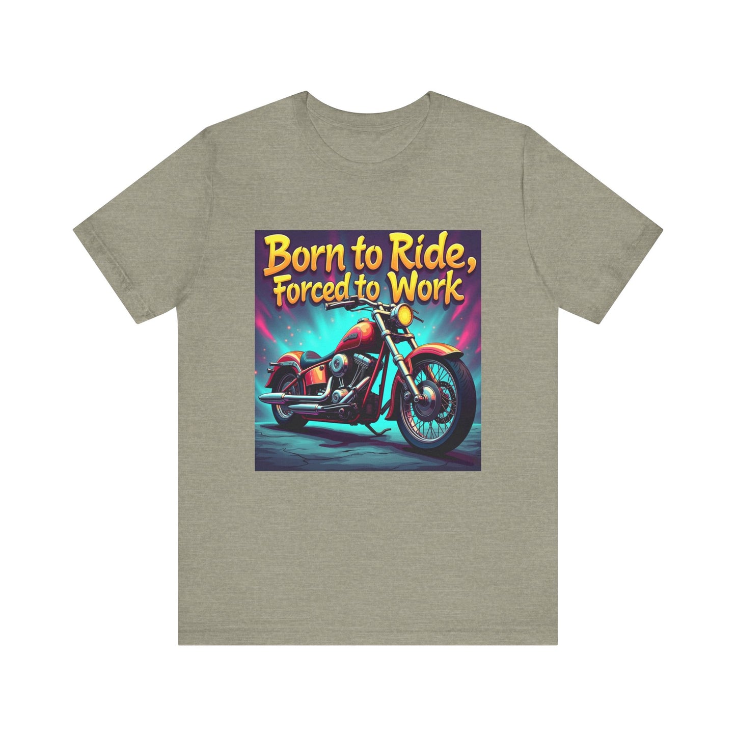 Born to Ride Forced to Work Tee 1