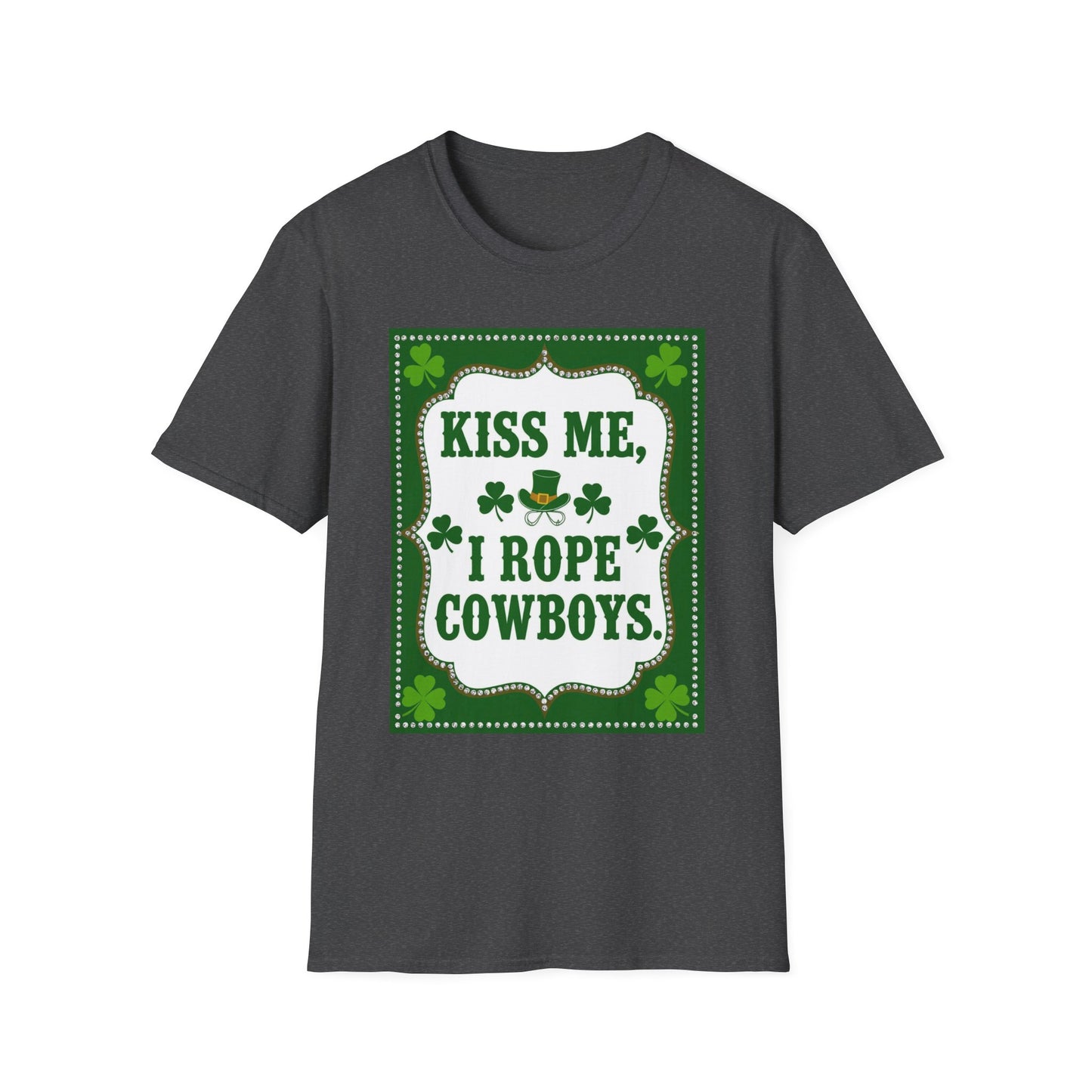 Kiss Me I Rope Cowboys...Funny Saint Patty's Day T-Shirt