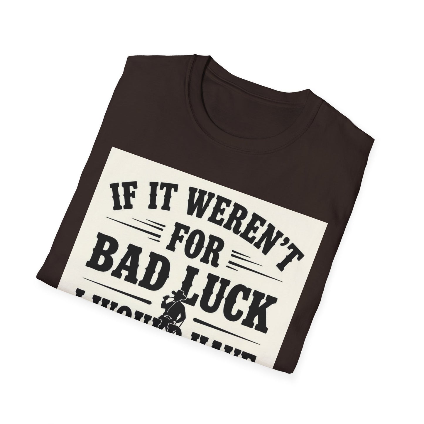 If It Weren't for Bad Luck I Would Have No Luck at All Western Boho, Unisex T-Shirt,