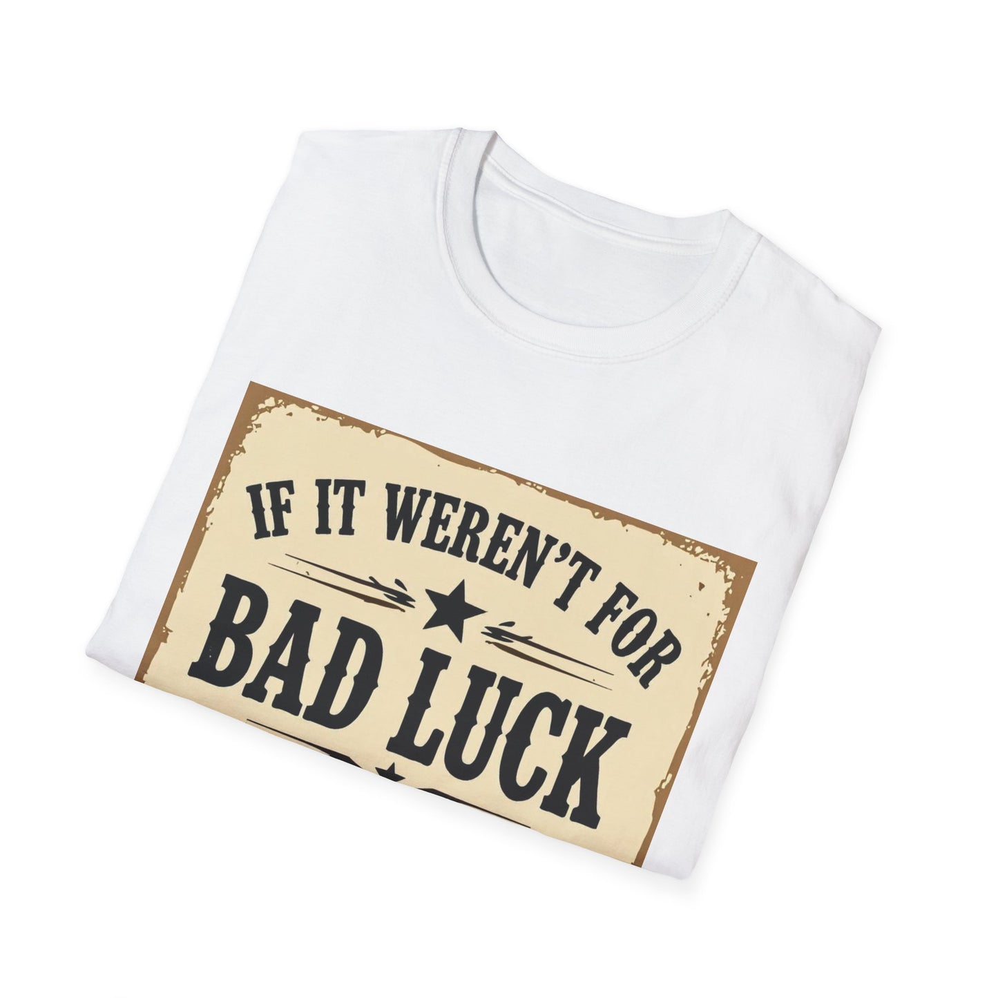 If It Weren't for Bad Luck I Would Have No Luck at All Western Boho, Unisex T-Shirt,
