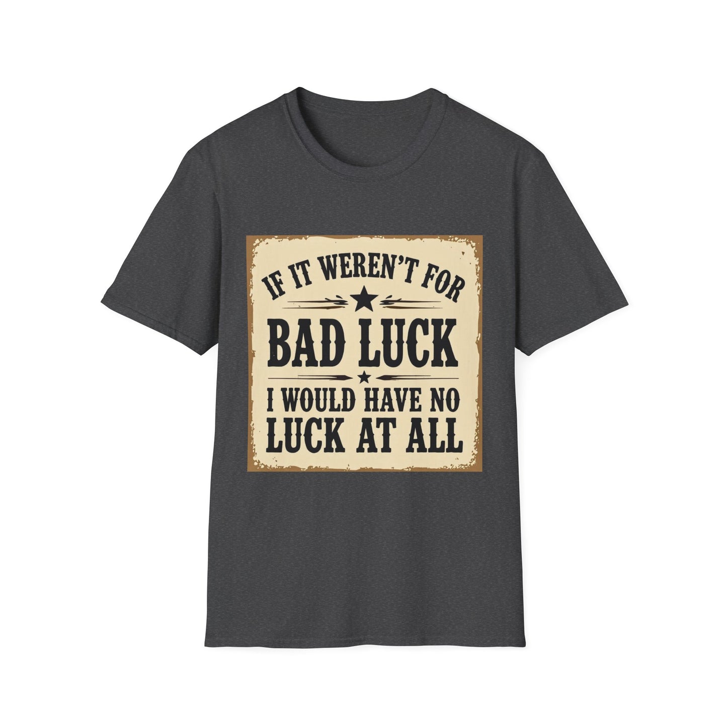 If It Weren't for Bad Luck I Would Have No Luck at All Western Boho, Unisex T-Shirt,
