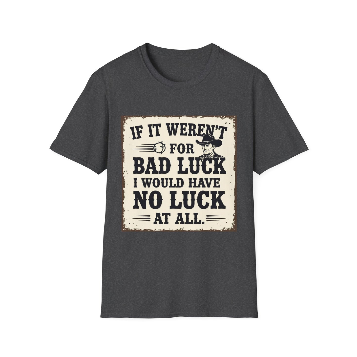 If It Weren't for Bad Luck I Would Have No Luck at All Western Boho, Unisex T-Shirt,